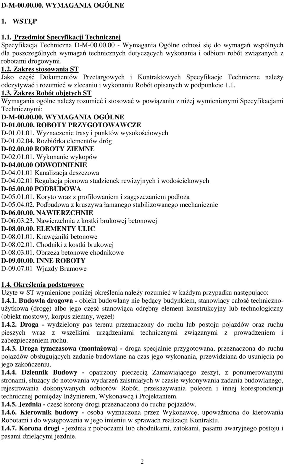 Zakres Robót objętych ST Wymagania ogólne należy rozumieć i stosować w powiązaniu z niżej wymienionymi Specyfikacjami Technicznymi: D-M-00.00.00. WYMAGANIA OGÓLNE D-01.00.00. ROBOTY PRZYGOTOWAWCZE D-01.