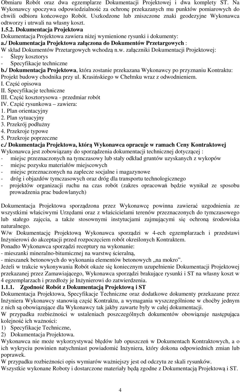 / Dokumentacja Projektowa załączona do Dokumentów Przetargowych : W skład Dokumentów Przetargowych wchodzą n.w. załączniki Dokumentacji Projektowej: - Ślepy kosztorys - Specyfikacje techniczne b.