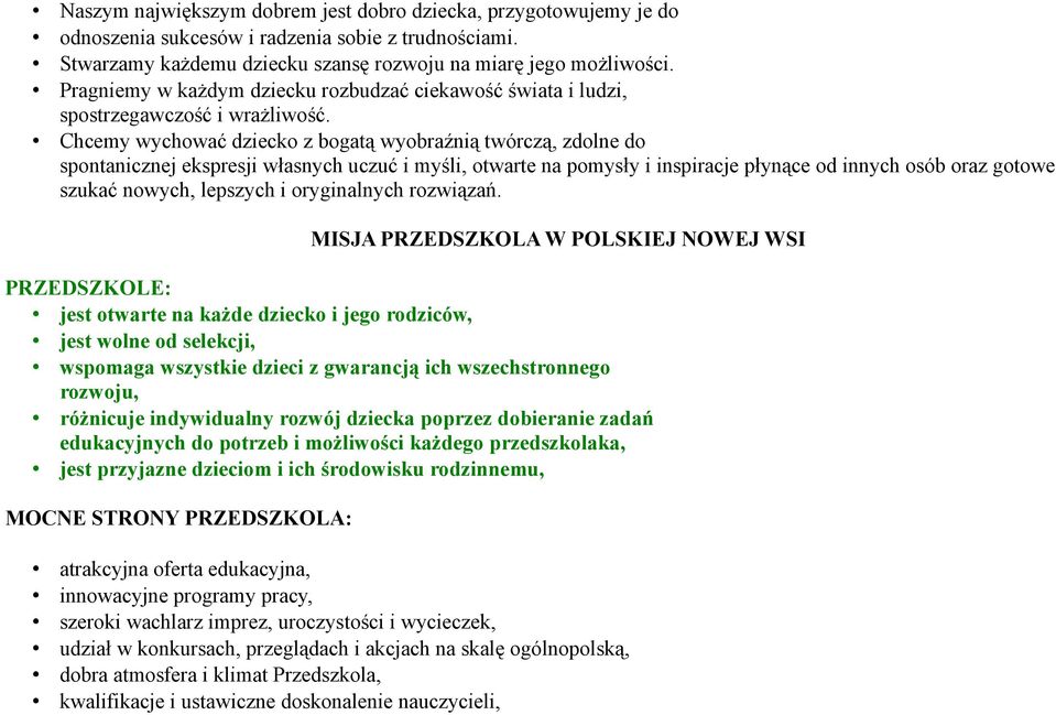 Chcemy wychować dziecko z bogatą wyobraźnią twórczą, zdolne do spontanicznej ekspresji własnych uczuć i myśli, otwarte na pomysły i inspiracje płynące od innych osób oraz gotowe szukać nowych,