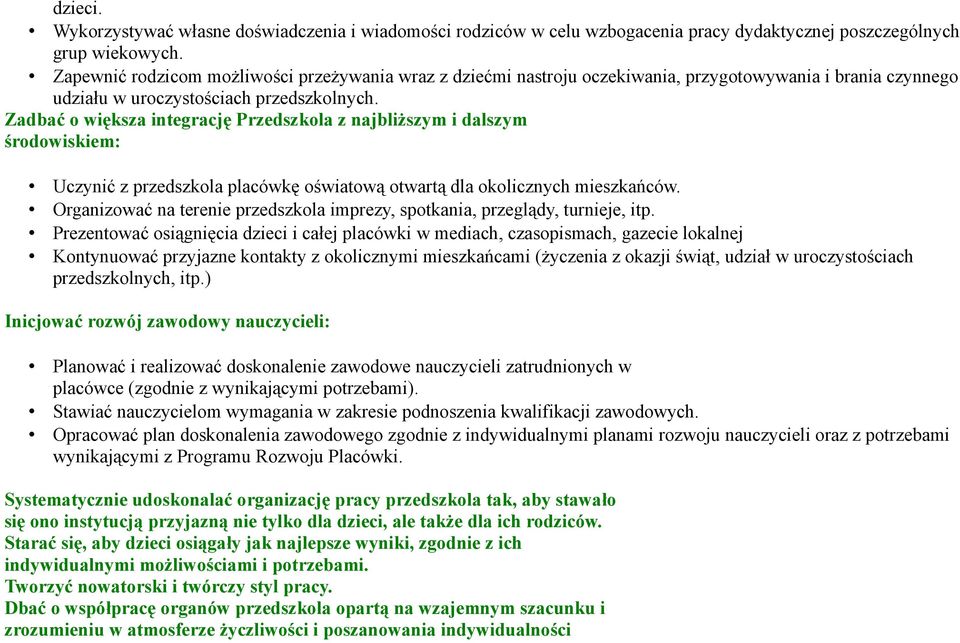 Zadbać o większa integrację Przedszkola z najbliższym i dalszym środowiskiem: Uczynić z placówkę oświatową otwartą dla okolicznych mieszkańców.