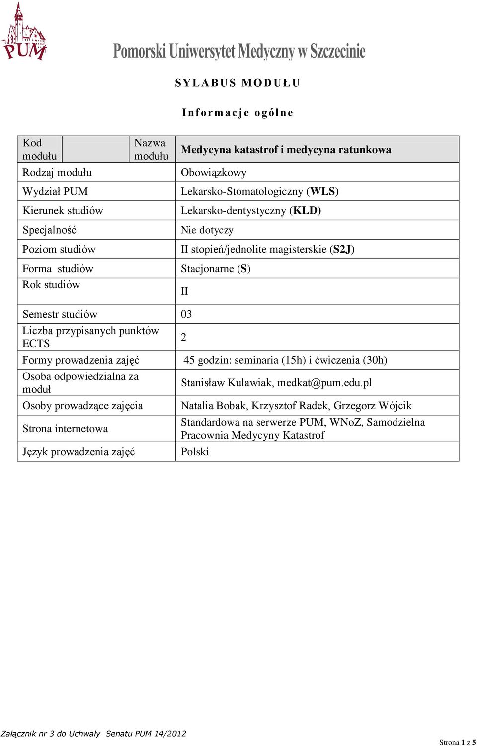 Liczba przypisanych punktów ECTS 2 Formy prowadzenia zajęć Osoba odpowiedzialna za moduł Osoby prowadzące zajęcia Strona internetowa Język prowadzenia zajęć 45 godzin: seminaria (15h) i