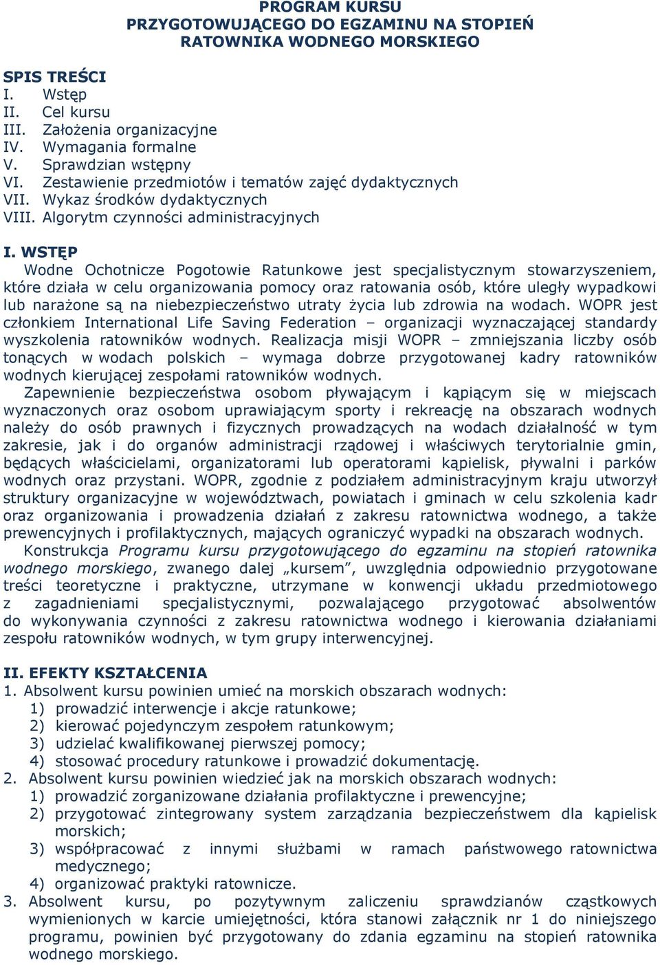 WSTĘP Wodne Ochotnicze Pogotowie Ratunkowe jest specjalistycznym stowarzyszeniem, które działa w celu organizowania pomocy oraz ratowania osób, które uległy wypadkowi lub narażone są na