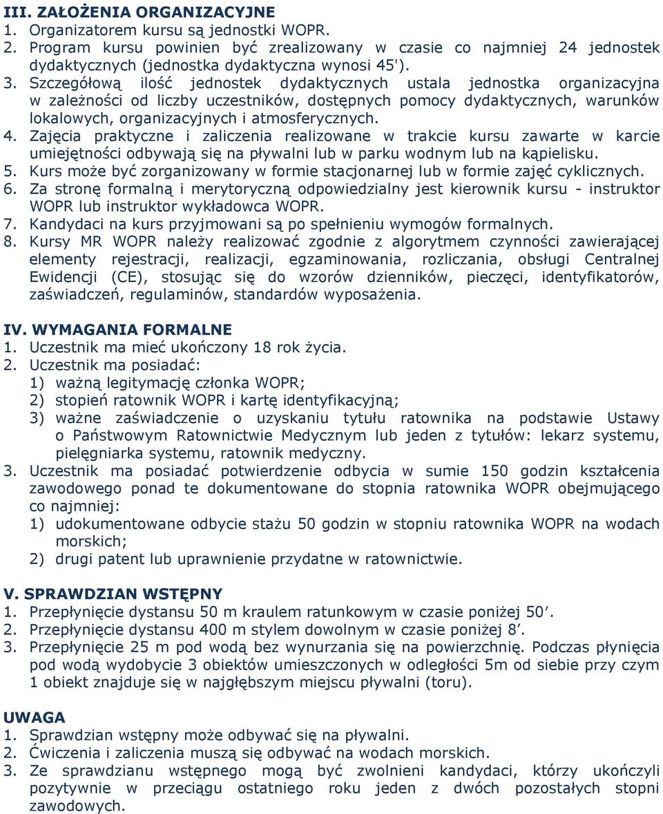 Zajęcia praktyczne i zaliczenia realizowane w trakcie kursu zawarte w karcie umiejętności odbywają się na pływalni lub w parku wodnym lub na kąpielisku. 5.