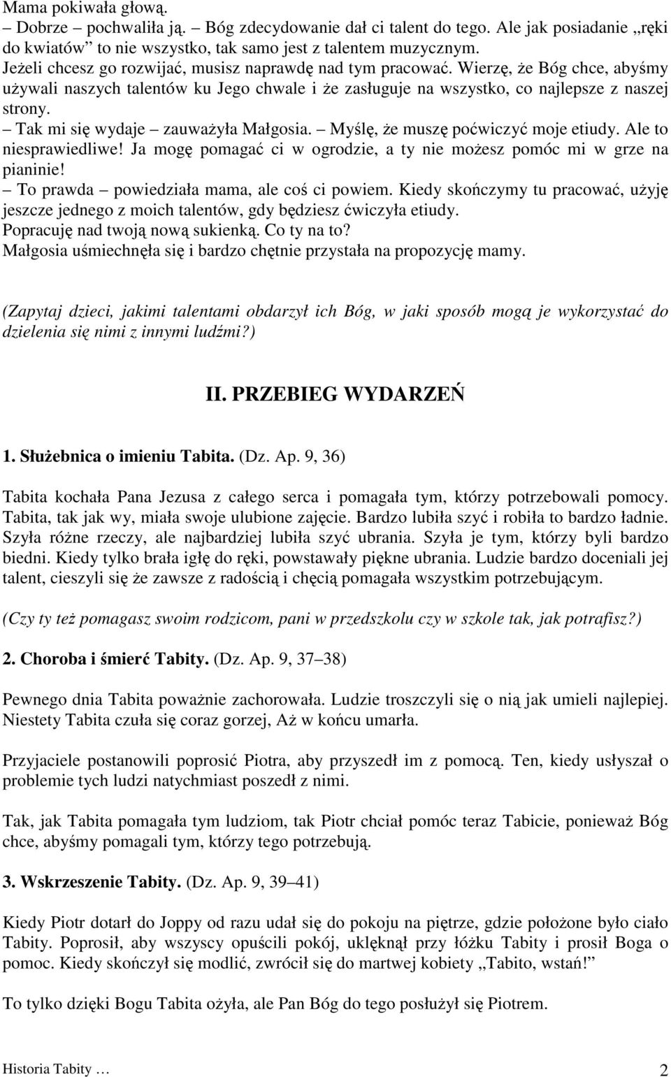 Tak mi się wydaje zauważyła Małgosia. Myślę, że muszę poćwiczyć moje etiudy. Ale to niesprawiedliwe! Ja mogę pomagać ci w ogrodzie, a ty nie możesz pomóc mi w grze na pianinie!