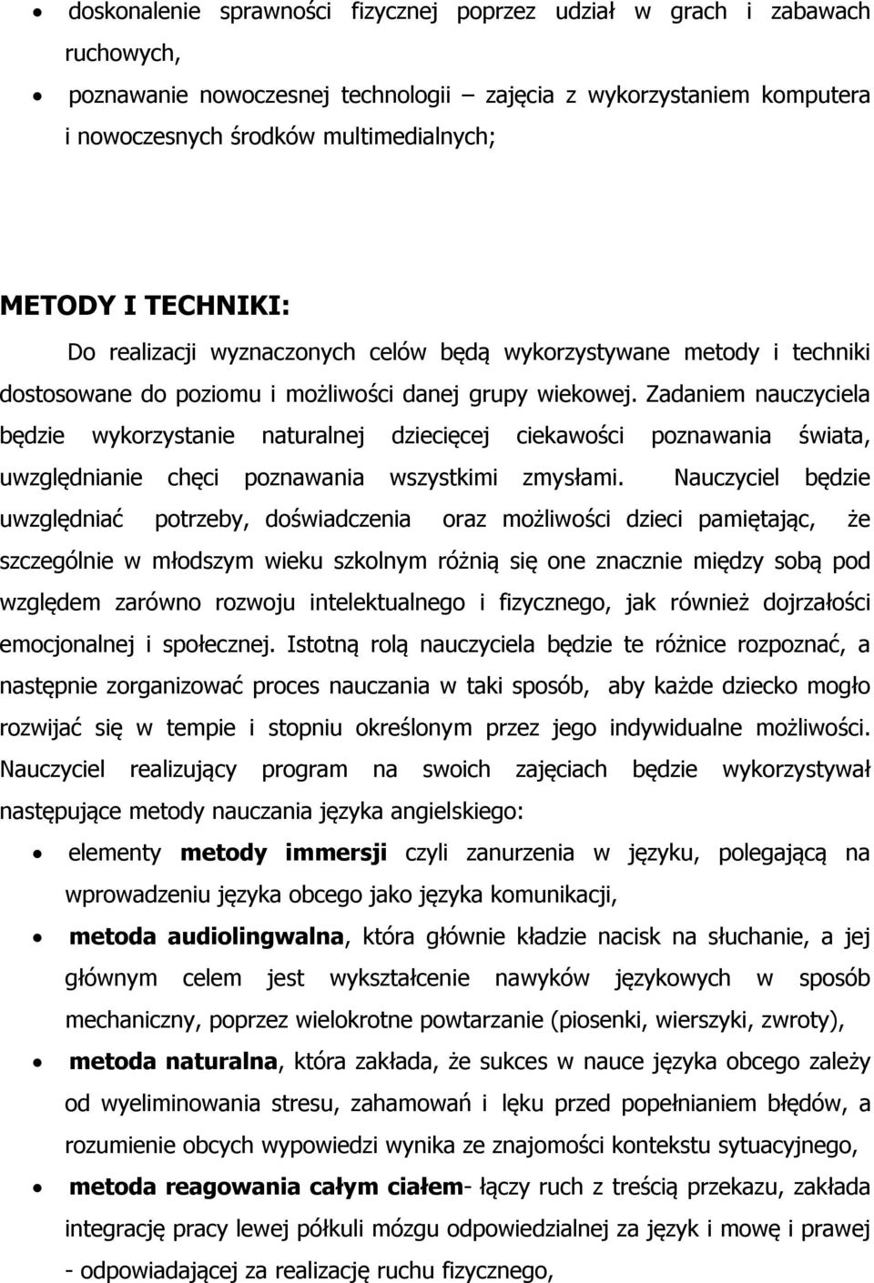 Zadaniem nauczyciela będzie wykorzystanie naturalnej dziecięcej ciekawości poznawania świata, uwzględnianie chęci poznawania wszystkimi zmysłami.