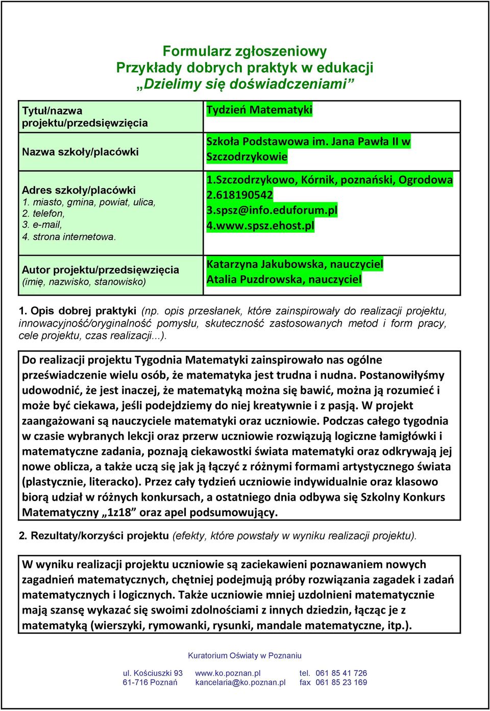 Jana Pawła II w Szczodrzykowie 1.Szczodrzykowo, Kórnik, poznański, Ogrodowa 2.618190542 3.spsz@info.eduforum.pl 4.www.spsz.ehost.pl Katarzyna Jakubowska, nauczyciel Atalia Puzdrowska, nauczyciel 1.