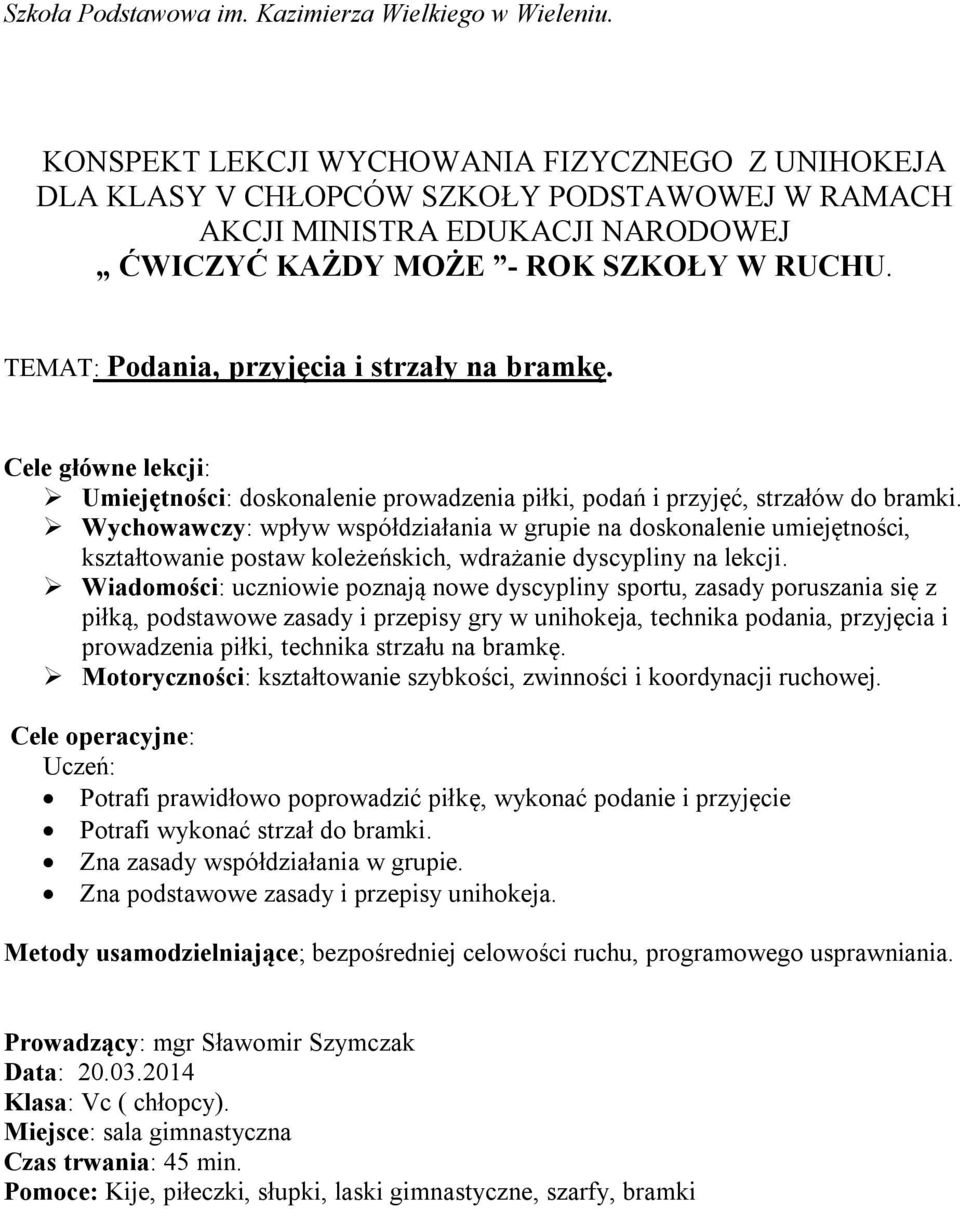 TEMAT: Podania, przyjęcia i strzały na bramkę. Cele główne lekcji: Umiejętności: doskonalenie prowadzenia piłki, podań i przyjęć, strzałów do bramki.