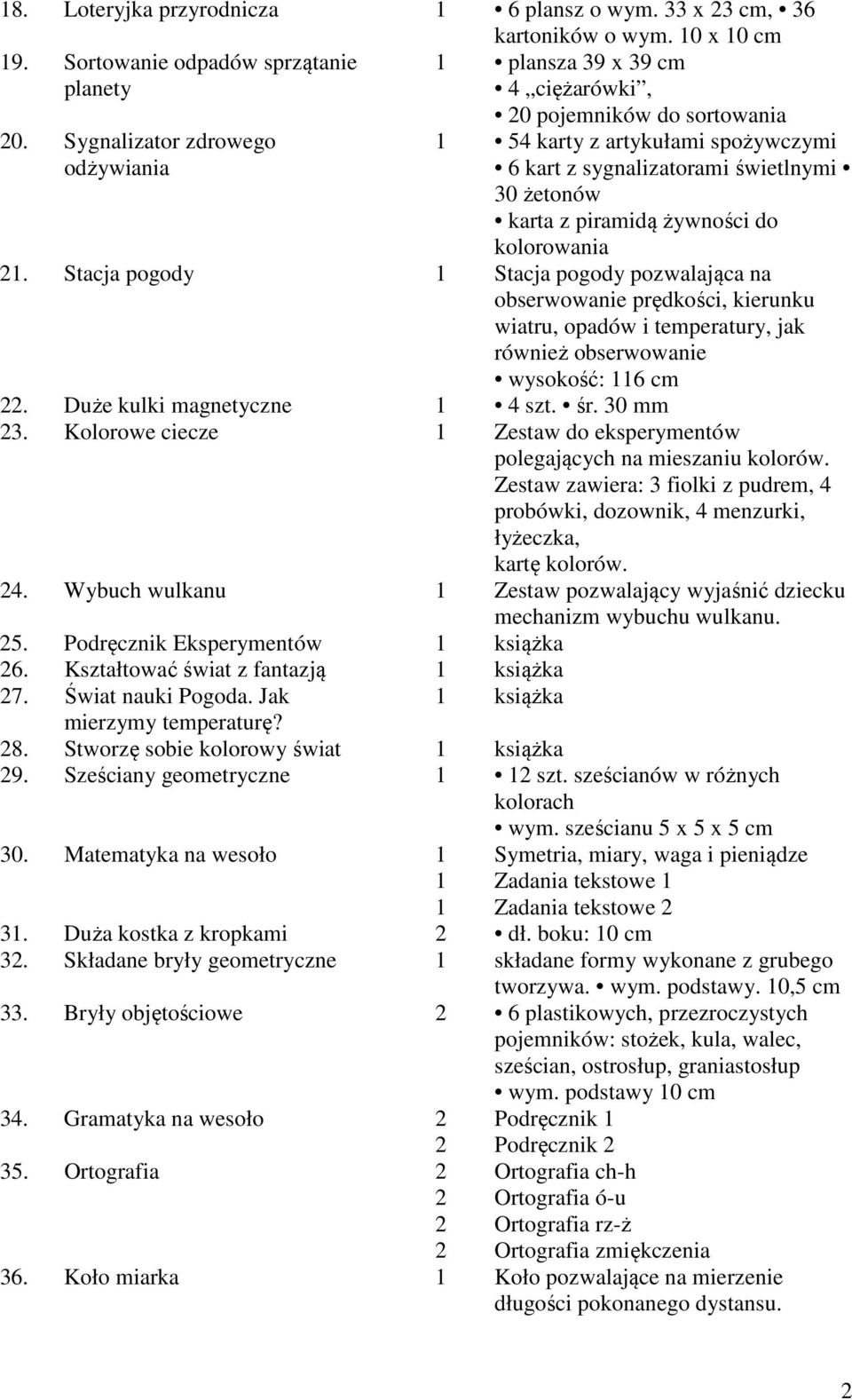 Stacja pogody Stacja pogody pozwalająca na obserwowanie prędkości, kierunku wiatru, opadów i temperatury, jak również obserwowanie wysokość: 6 cm. Duże kulki magnetyczne 4 szt. śr. 30 mm 3.