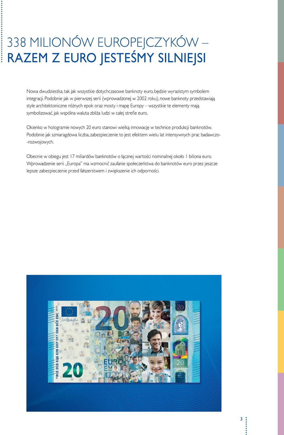 waluta zbliża ludzi w całej strefie euro. Okienko w hologramie nowych euro stanowi wielką innowację w technice produkcji banknotów.