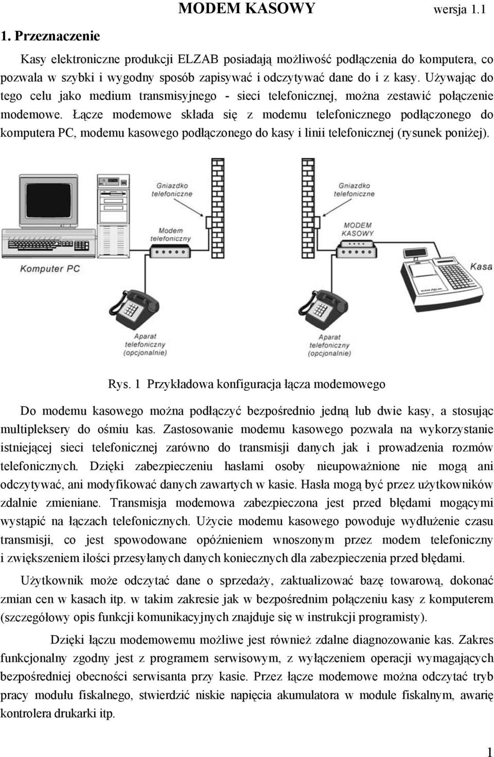 Łącze modemowe składa się z modemu telefonicznego podłączonego do komputera PC, modemu kasowego podłączonego do kasy i linii telefonicznej (rysunek poniżej). Rys.