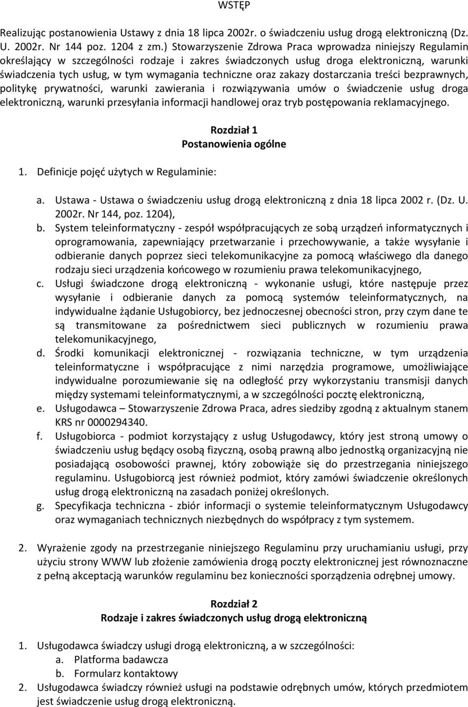 techniczne oraz zakazy dostarczania treści bezprawnych, politykę prywatności, warunki zawierania i rozwiązywania umów o świadczenie usług droga elektroniczną, warunki przesyłania informacji handlowej