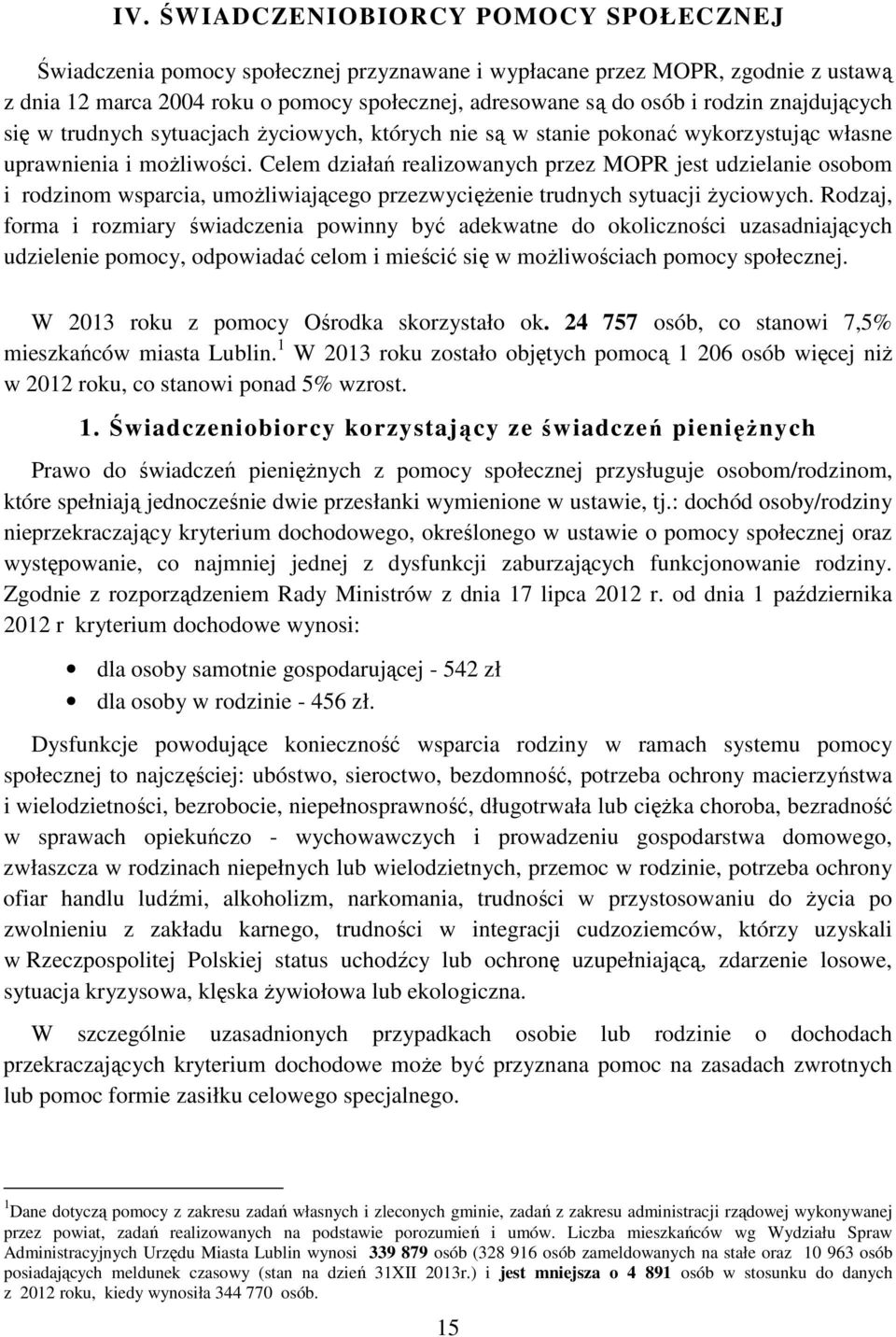 Celem działań realizowanych przez MOPR jest udzielanie osobom i rodzinom wsparcia, umożliwiającego przezwyciężenie trudnych sytuacji życiowych.
