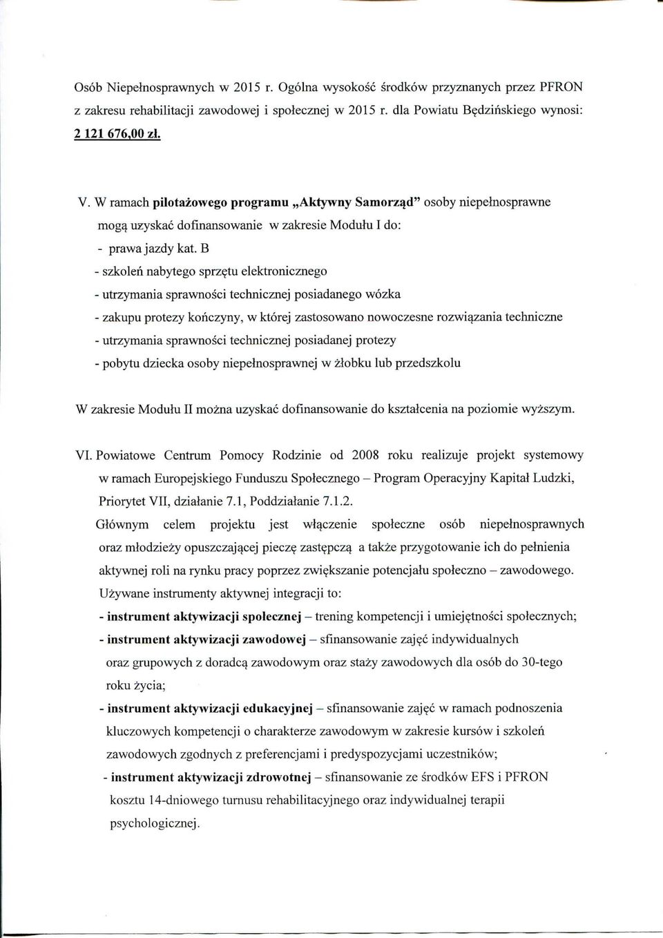 B " szkoien nabytego sprz^tu elektronicznego - utrzymania sprawnosci technicznej posiadanego wozka - zakupu protezy kohczyny, w ktorej zastosowano nowoczesne rozwi^zania techniczne - utrzymania