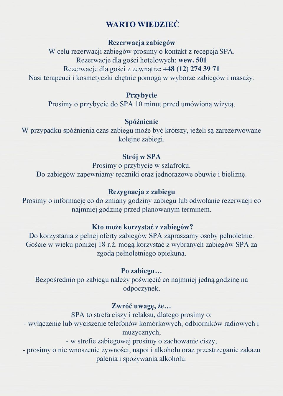 Spóźnienie W przypadku spóźnienia czas zabiegu może być krótszy, jeżeli są zarezerwowane kolejne zabiegi. Strój w SPA Prosimy o przybycie w szlafroku.