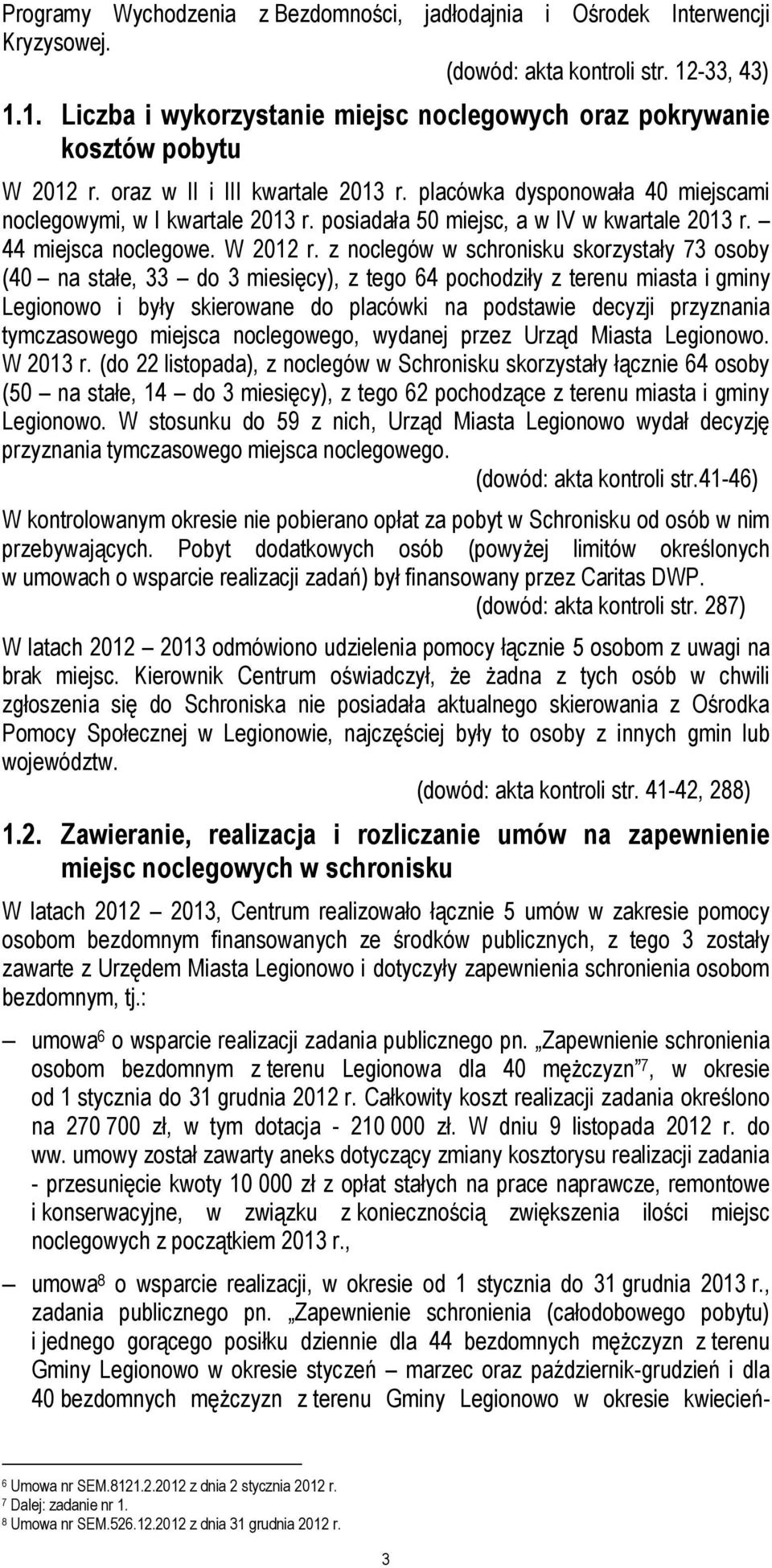 z noclegów w schronisku skorzystały 73 osoby (40 na stałe, 33 do 3 miesięcy), z tego 64 pochodziły z terenu miasta i gminy Legionowo i były skierowane do placówki na podstawie decyzji przyznania