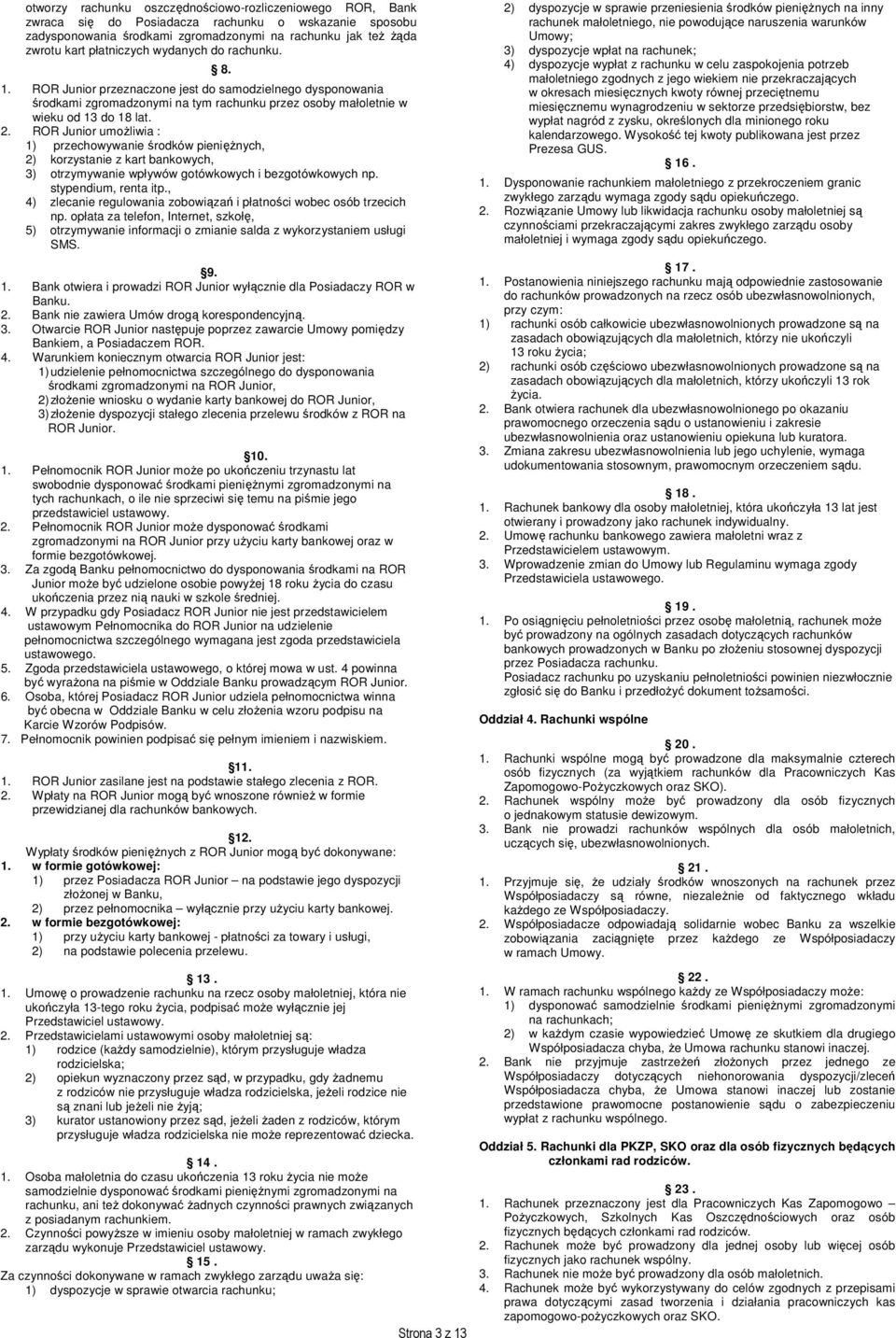 ROR Junior umożliwia : 1) przechowywanie środków pieniężnych, 2) korzystanie z kart bankowych, 3) otrzymywanie wpływów gotówkowych i bezgotówkowych np. stypendium, renta itp.