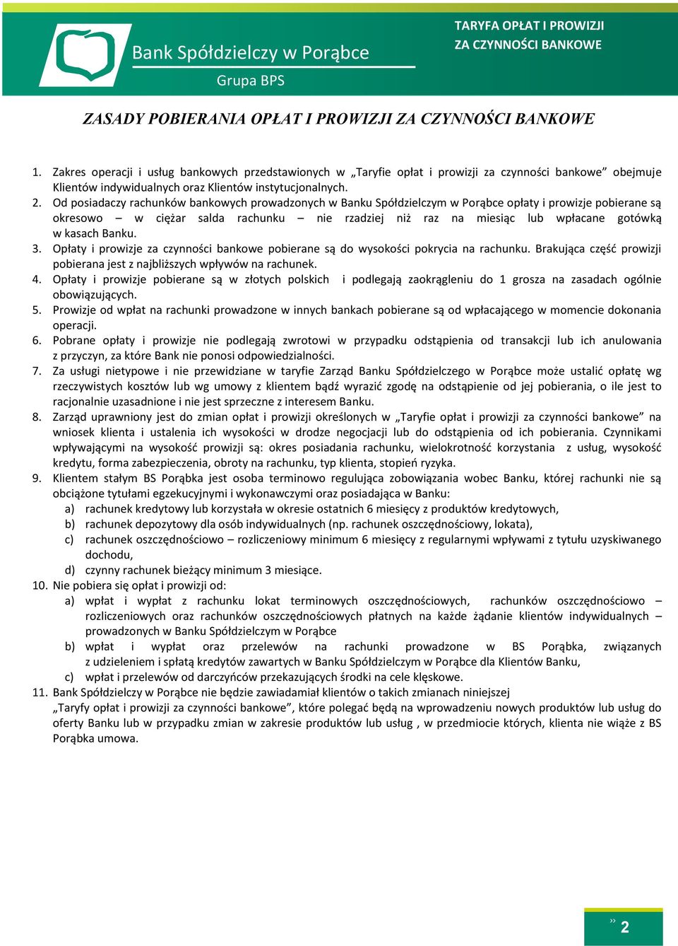 Od posiadaczy rachunków bankowych prowadzonych w Banku Spółdzielczym w Porąbce opłaty i prowizje pobierane są okresowo w ciężar salda rachunku nie rzadziej niż raz na miesiąc lub wpłacane gotówką w