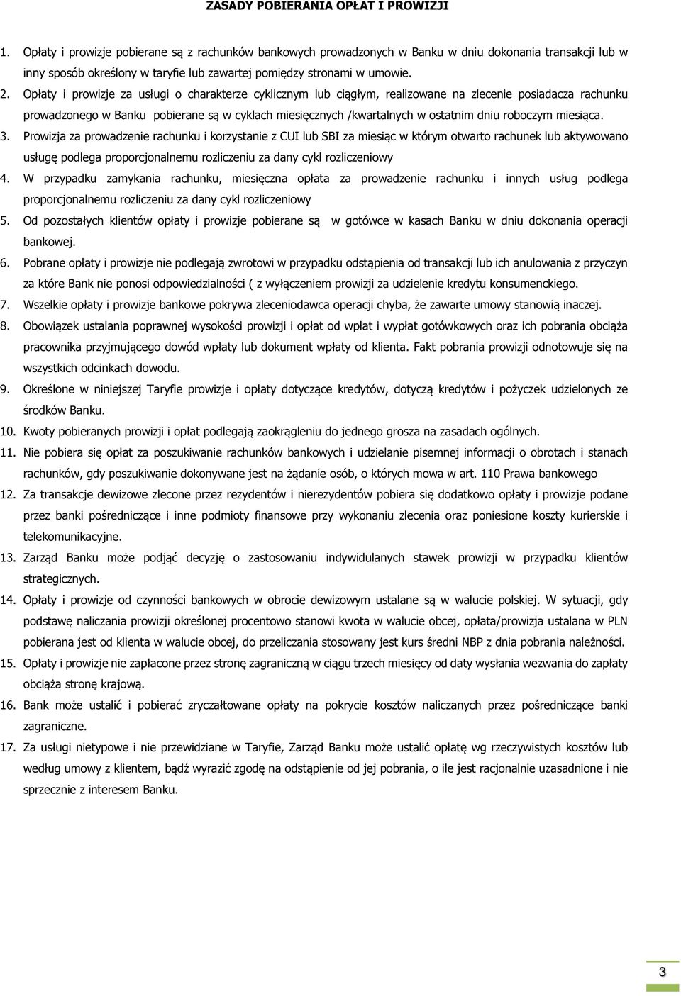 Opłaty i prowizje za usługi o charakterze cyklicznym lub ciągłym, realizowane na zlecenie posiadacza rachunku prowadzonego w Banku pobierane są w cyklach miesięcznych /kwartalnych w ostatnim dniu