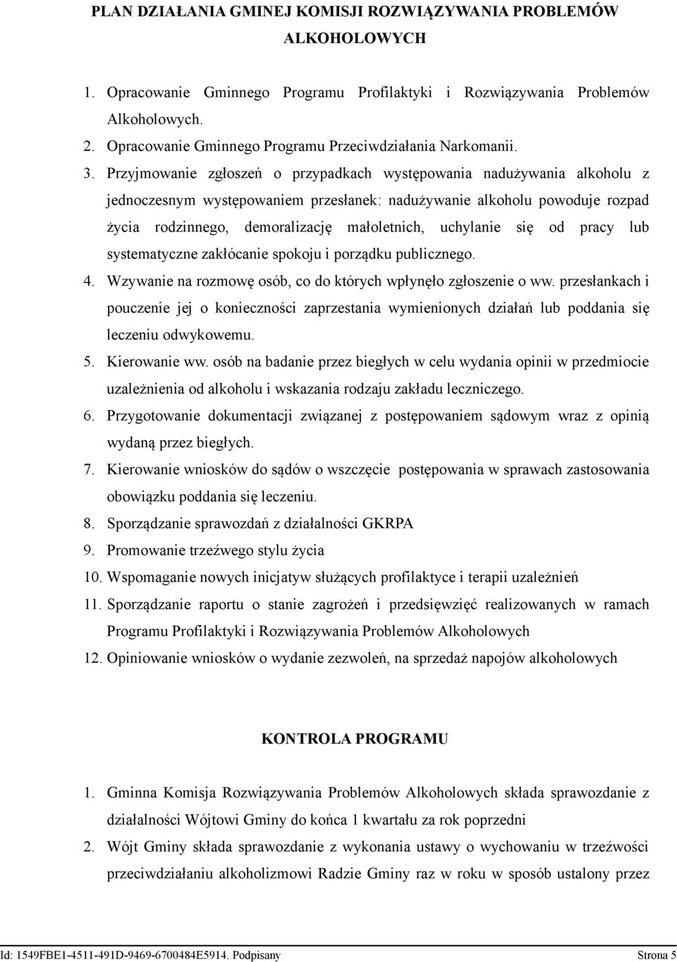 Przyjmowanie zgłoszeń o przypadkach występowania nadużywania alkoholu z jednoczesnym występowaniem przesłanek: nadużywanie alkoholu powoduje rozpad życia rodzinnego, demoralizację małoletnich,