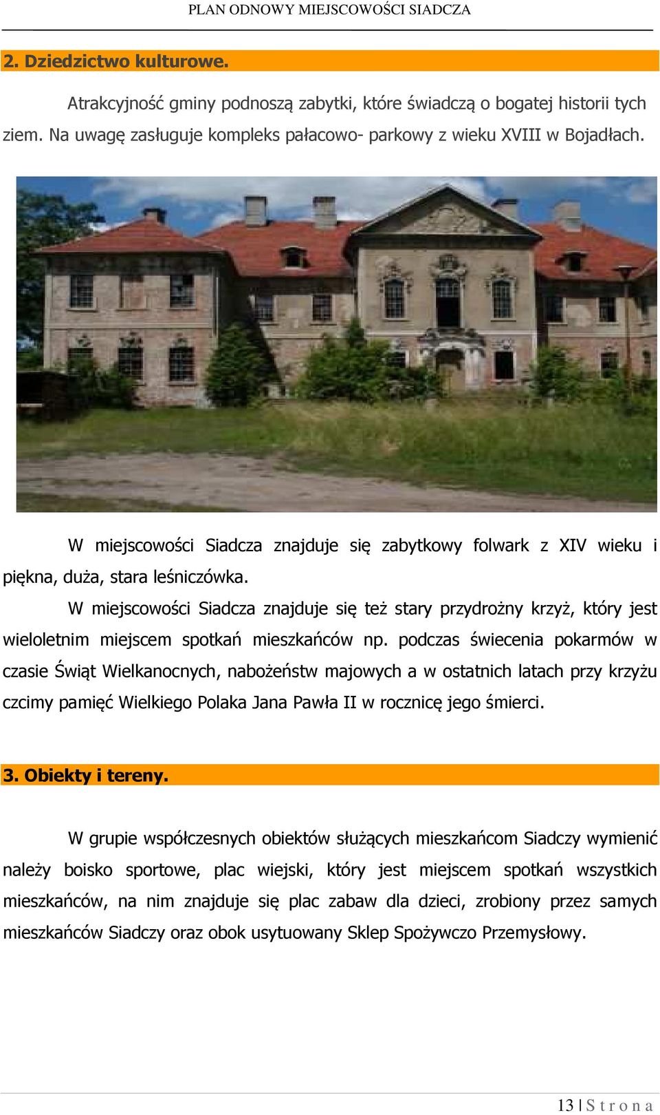 W miejscowości Siadcza znajduje się też stary przydrożny krzyż, który jest wieloletnim miejscem spotkań mieszkańców np.