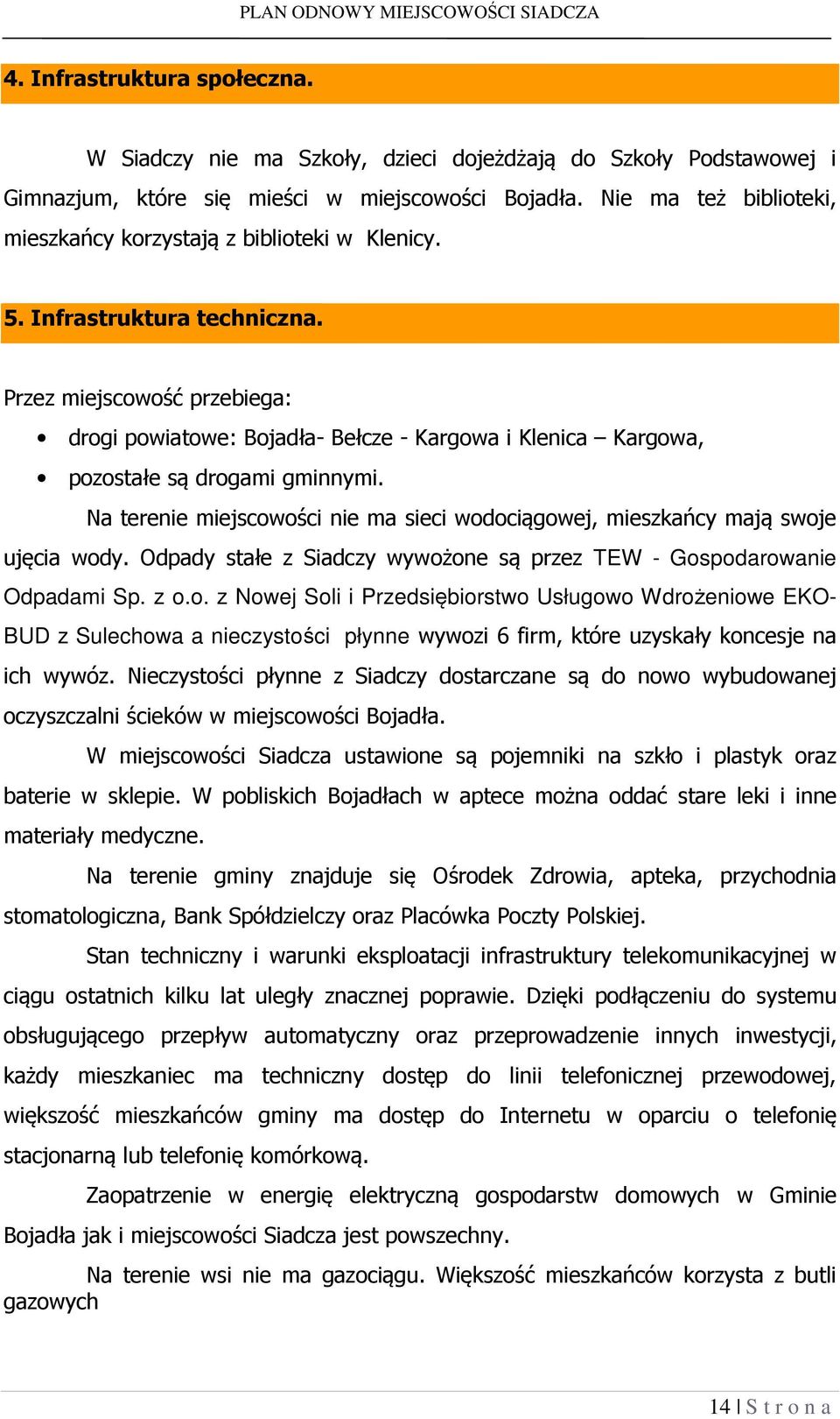 Przez miejscowość przebiega: drogi powiatowe: Bojadła- Bełcze - Kargowa i Klenica Kargowa, pozostałe są drogami gminnymi.