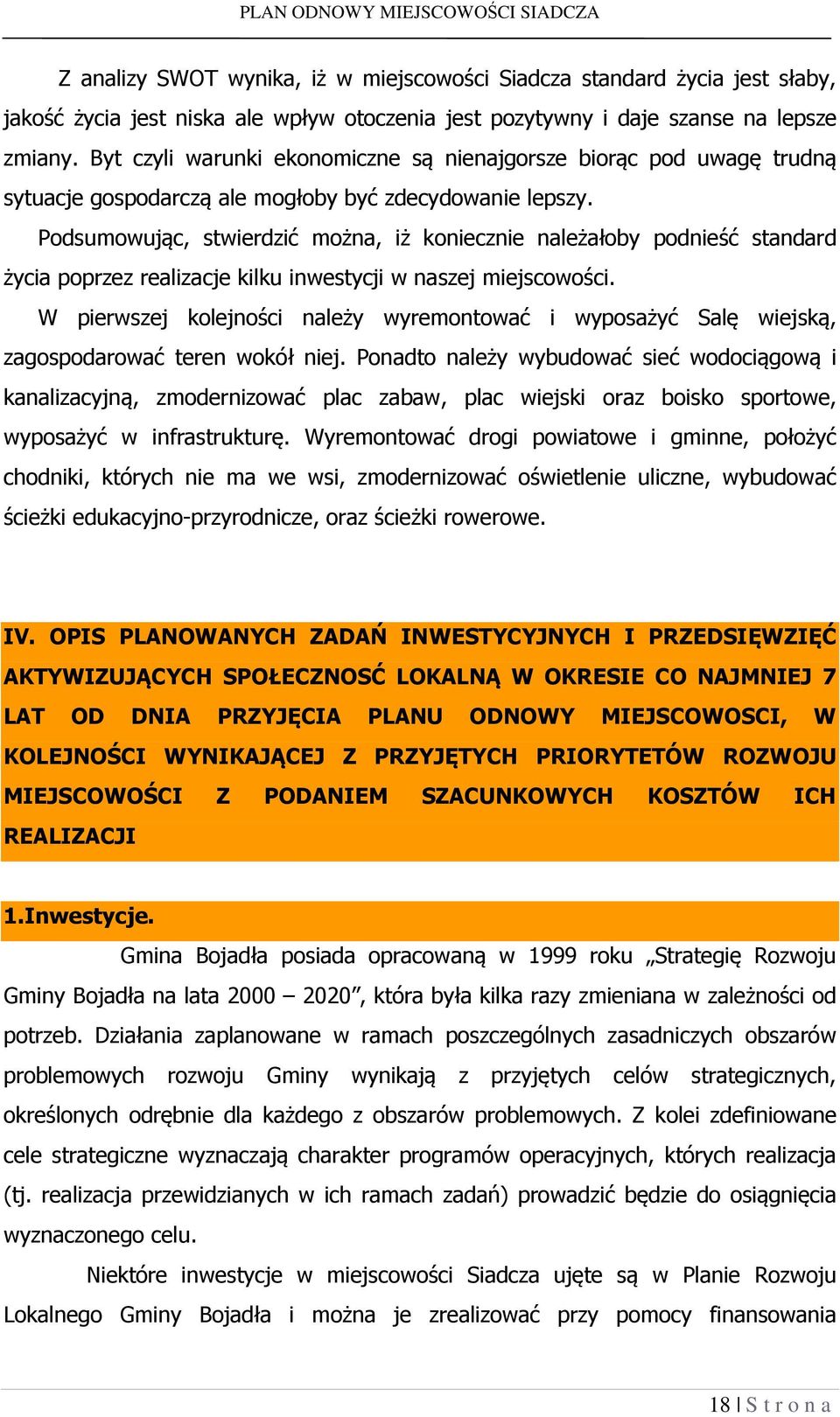Podsumowując, stwierdzić można, iż koniecznie należałoby podnieść standard życia poprzez realizacje kilku inwestycji w naszej miejscowości.