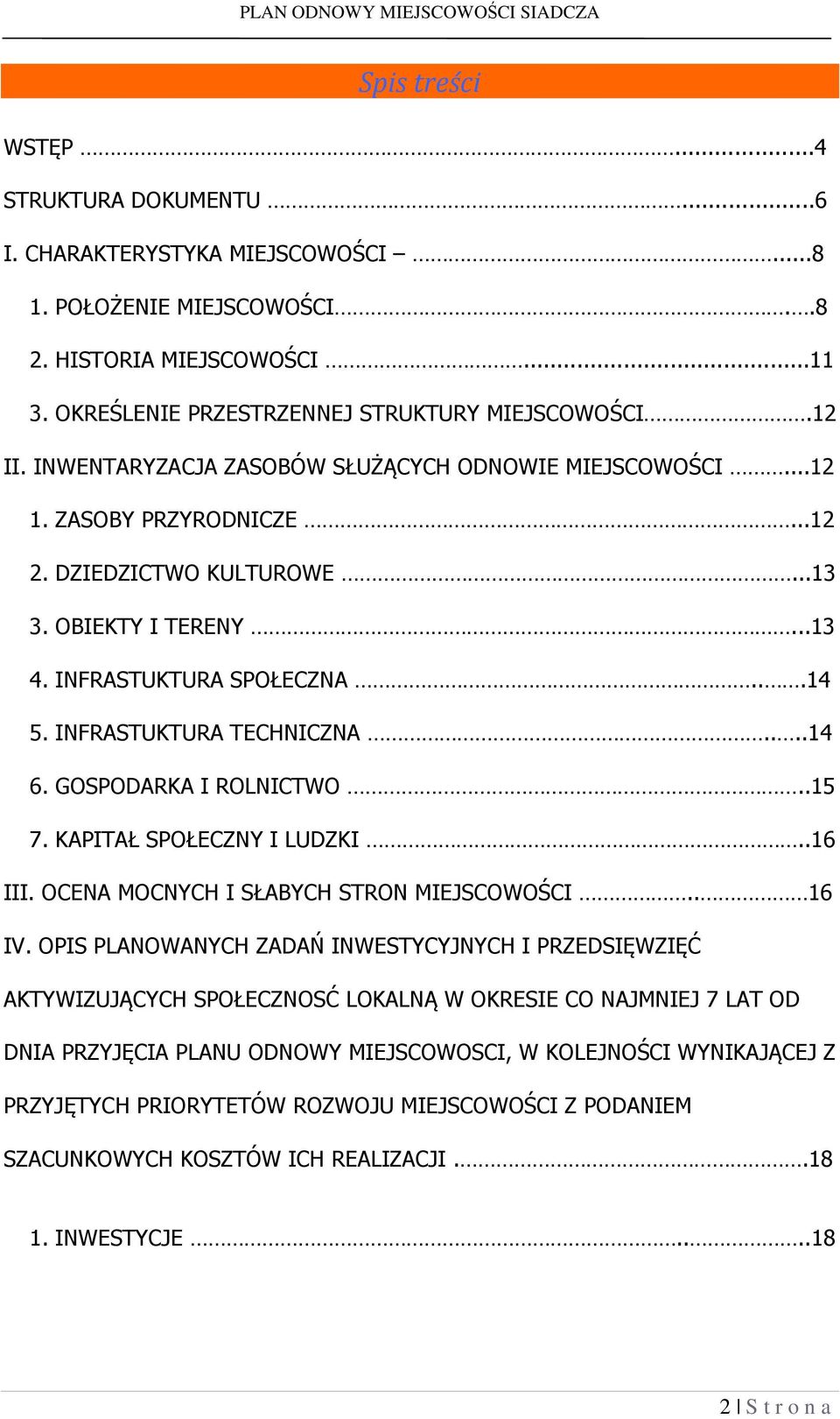 INFRASTUKTURA TECHNICZNA....14 6. GOSPODARKA I ROLNICTWO..15 7. KAPITAŁ SPOŁECZNY I LUDZKI..16 III. OCENA MOCNYCH I SŁABYCH STRON MIEJSCOWOŚCI.. 16 IV.