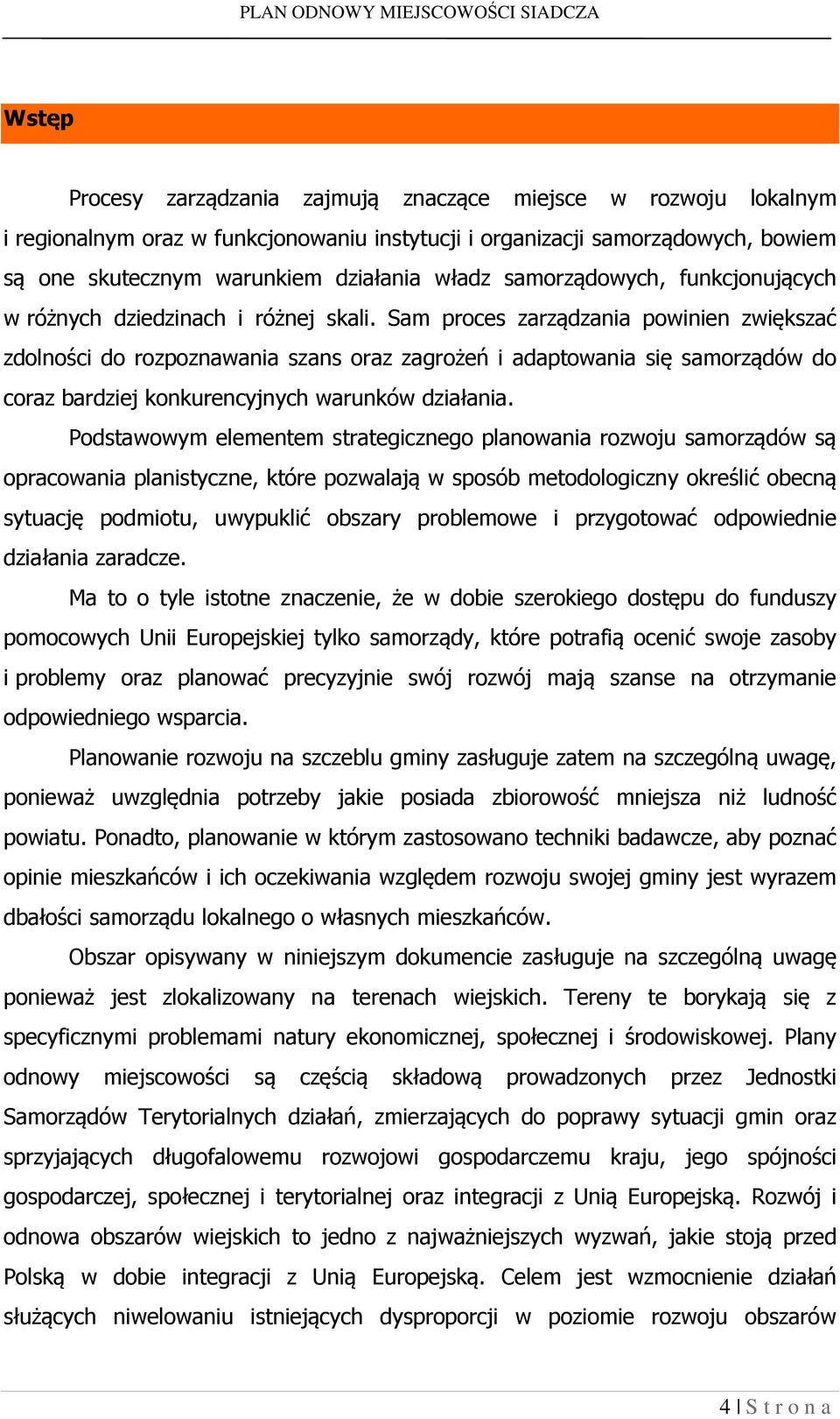 Sam proces zarządzania powinien zwiększać zdolności do rozpoznawania szans oraz zagrożeń i adaptowania się samorządów do coraz bardziej konkurencyjnych warunków działania.