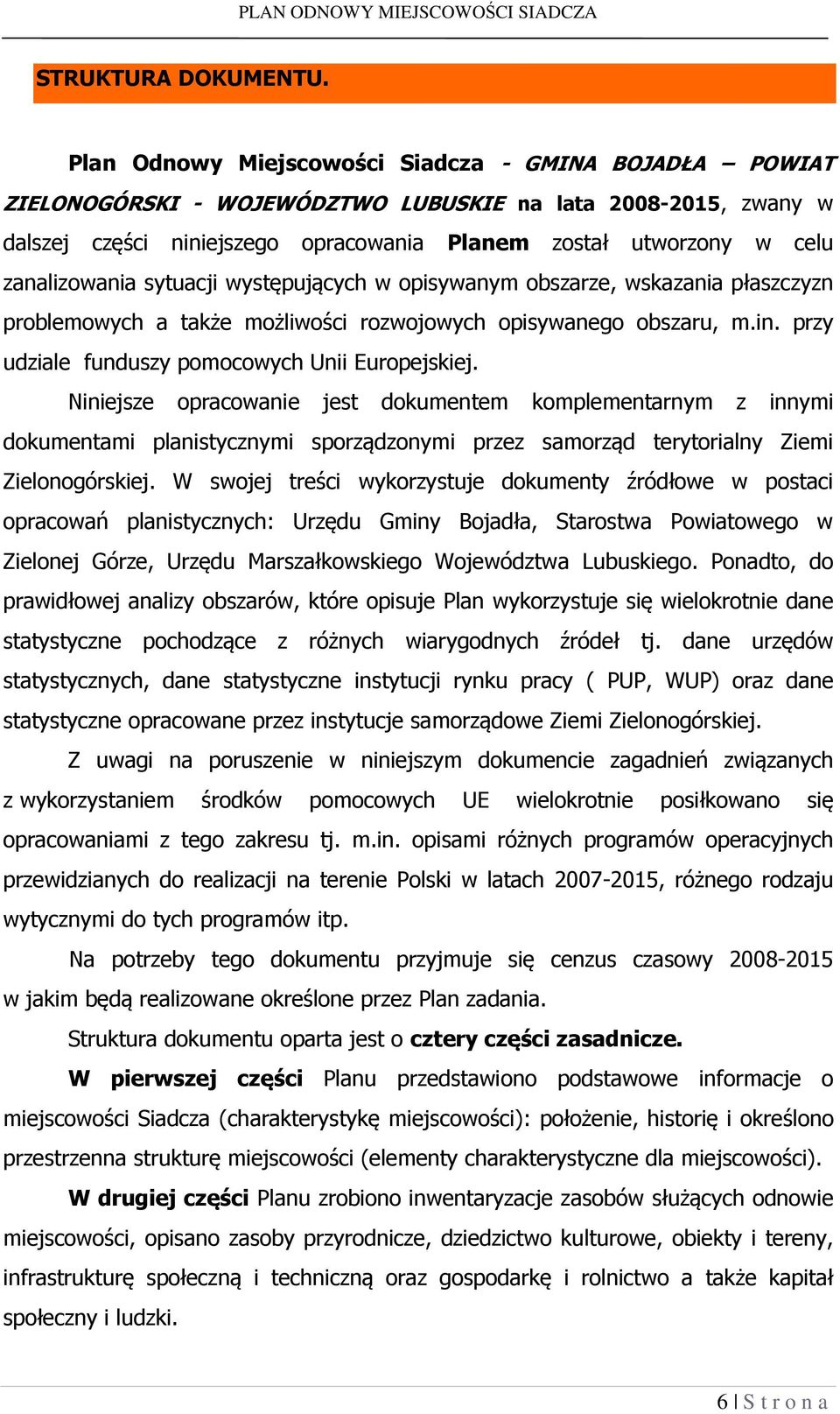 zanalizowania sytuacji występujących w opisywanym obszarze, wskazania płaszczyzn problemowych a także możliwości rozwojowych opisywanego obszaru, m.in.