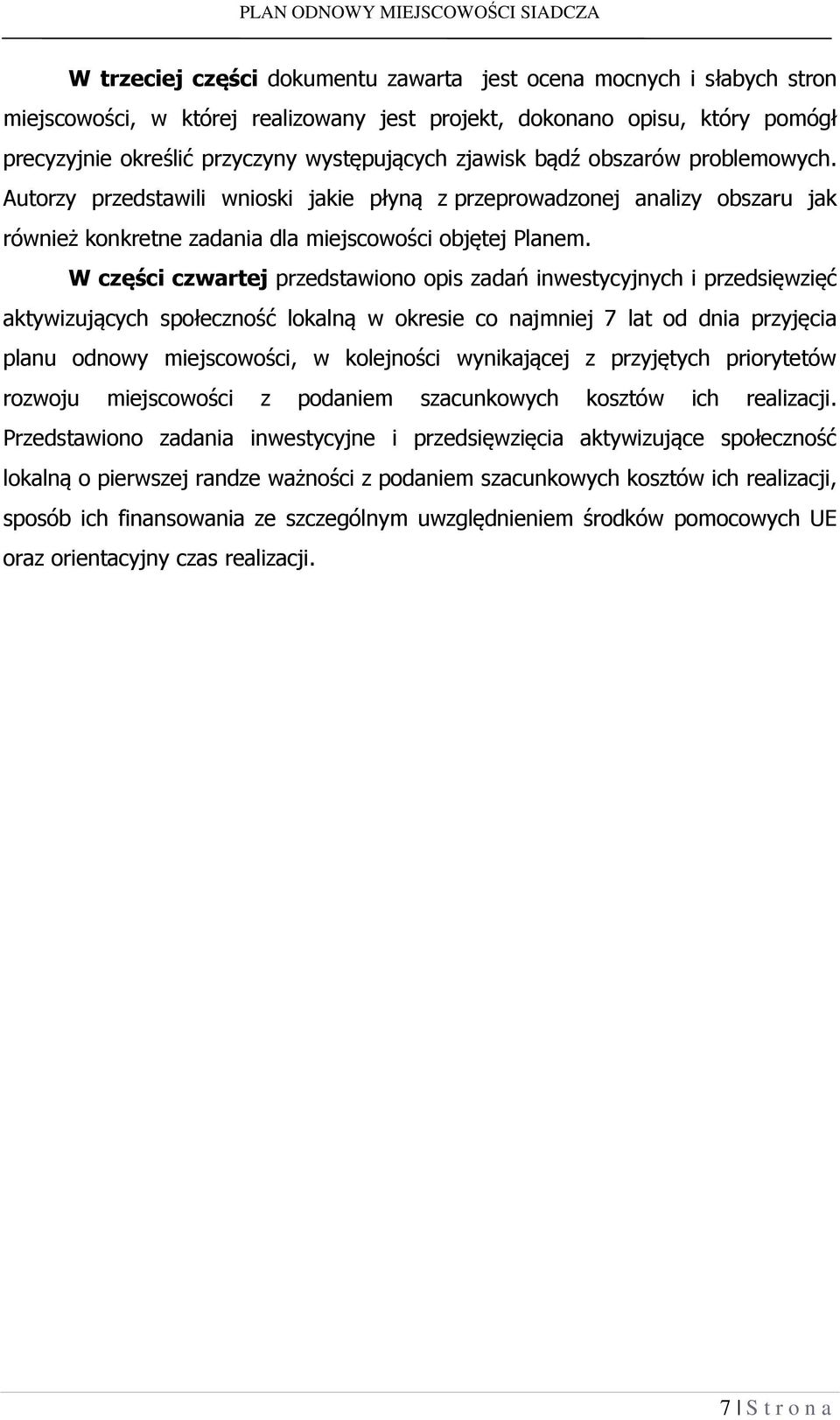 W części czwartej przedstawiono opis zadań inwestycyjnych i przedsięwzięć aktywizujących społeczność lokalną w okresie co najmniej 7 lat od dnia przyjęcia planu odnowy miejscowości, w kolejności