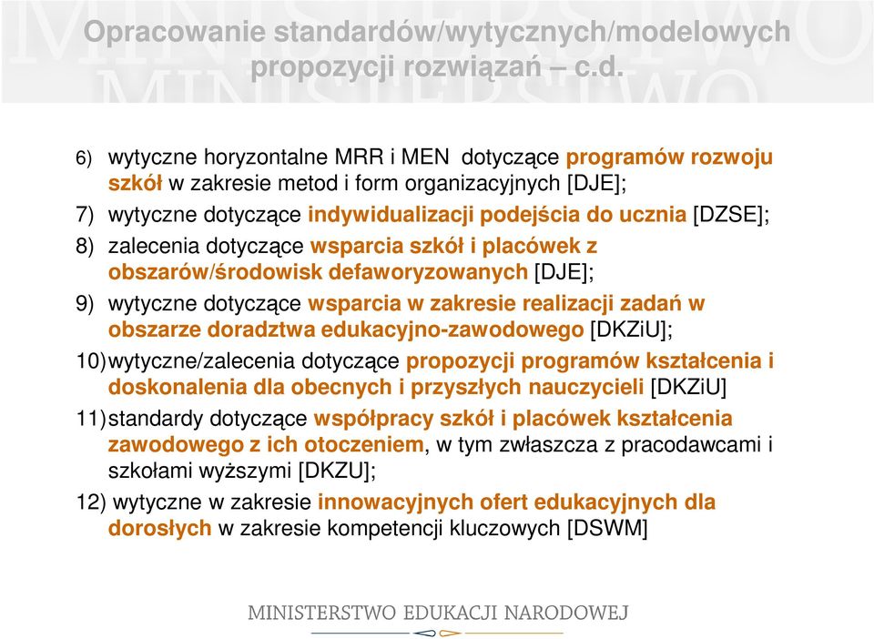 indywidualizacji podejścia do ucznia [DZSE]; 8) zalecenia dotyczące wsparcia szkół i placówek z obszarów/środowisk defaworyzowanych [DJE]; 9) wytyczne dotyczące wsparcia w zakresie realizacji zadań w