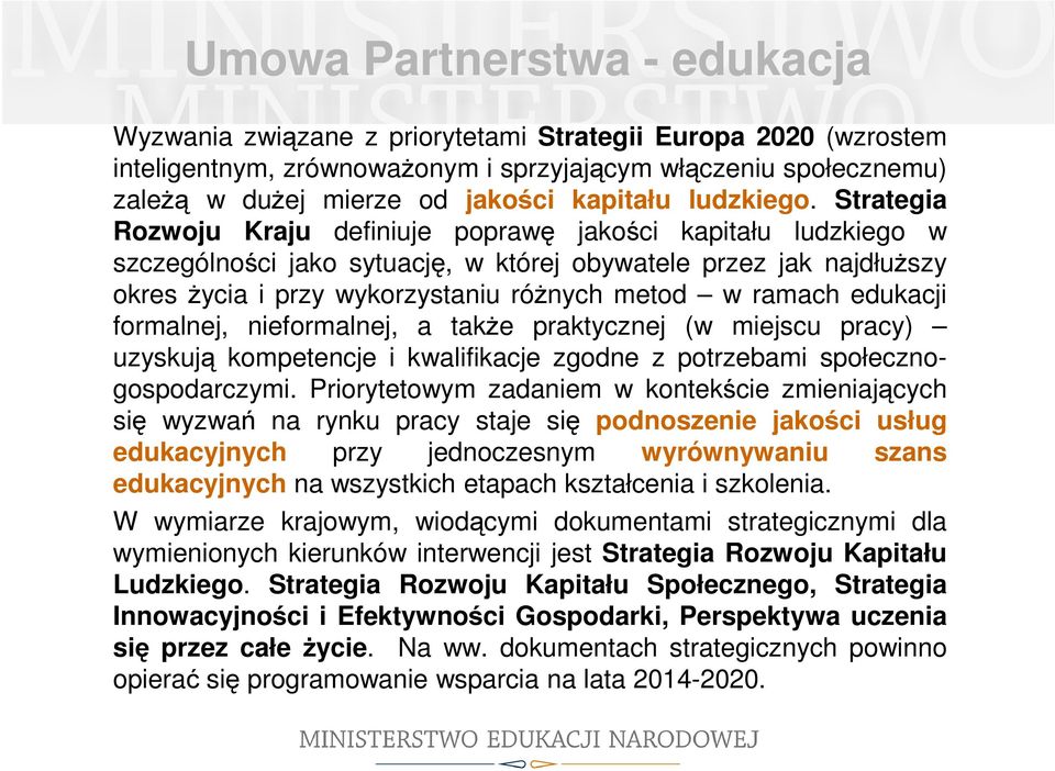 Strategia Rozwoju Kraju definiuje poprawę jakości kapitału ludzkiego w szczególności jako sytuację, w której obywatele przez jak najdłuższy okres życia i przy wykorzystaniu różnych metod w ramach