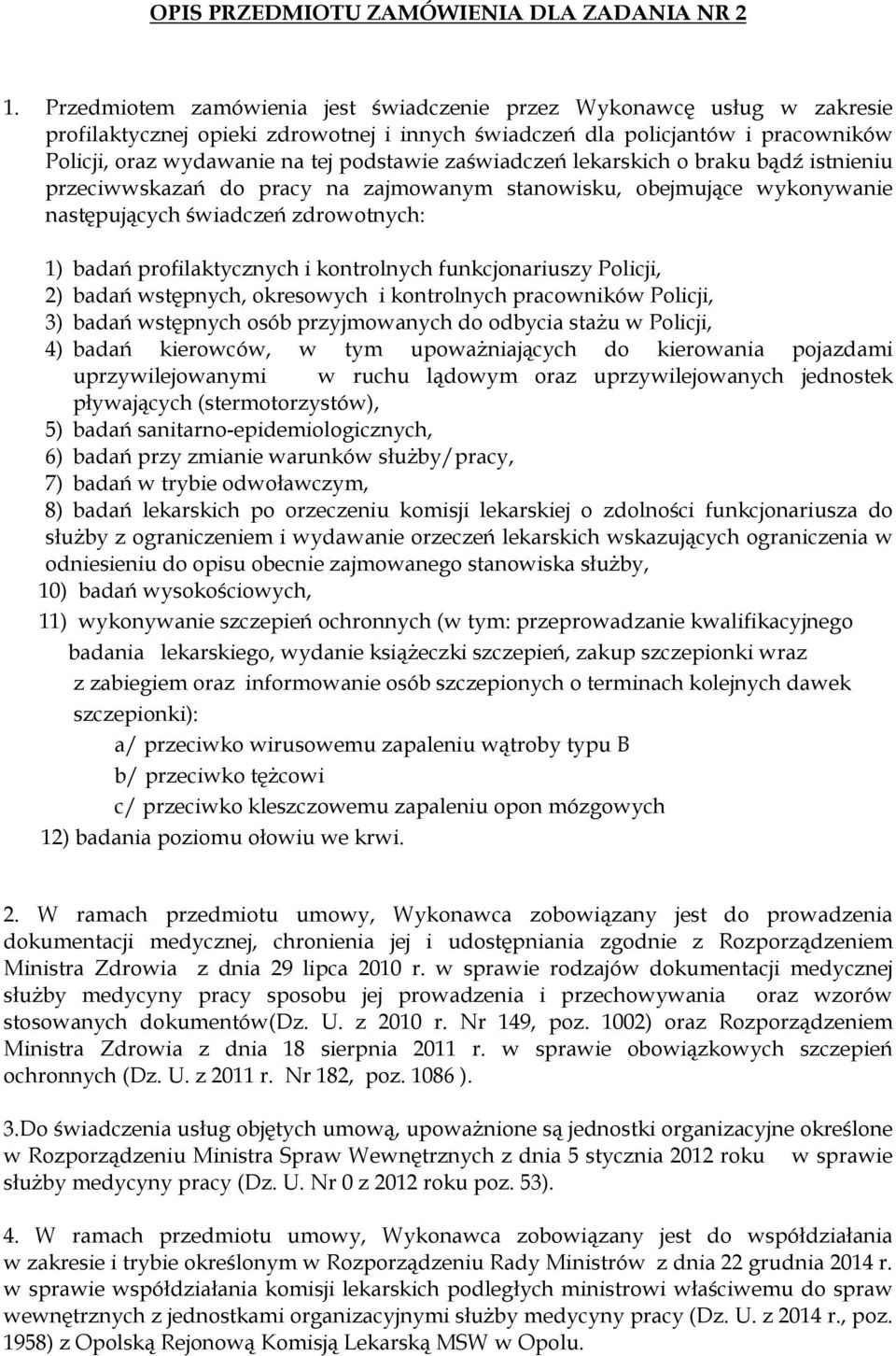 zaświadczeń lekarskich o braku bądź istnieniu przeciwwskazań do pracy na zajmowanym stanowisku, obejmujące wykonywanie następujących świadczeń zdrowotnych: 1) badań profilaktycznych i kontrolnych