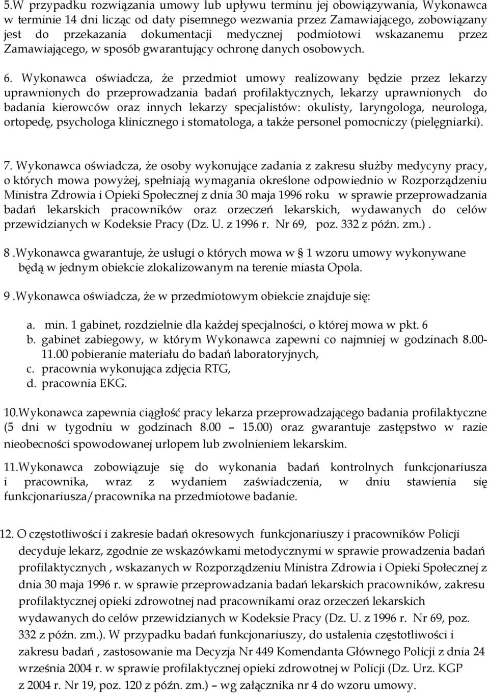 Wykonawca oświadcza, że przedmiot umowy realizowany będzie przez lekarzy uprawnionych do przeprowadzania badań profilaktycznych, lekarzy uprawnionych do badania kierowców oraz innych lekarzy