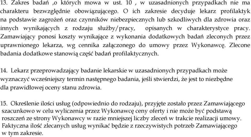 charakterystyce pracy. Zamawiający ponosi koszty wynikające z wykonania dodatkowych badań zlenych przez uprawnionego lekarza, wg cennika załączonego do umowy przez Wykonawcę.