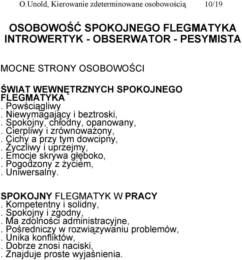Cichy a przy tym dowcipny,. Życzliwy i uprzejmy,. Emocje skrywa głęboko,. Pogodzony z życiem,. Uniwersalny. SPOKOJNY FLEGMATYK W PRACY.