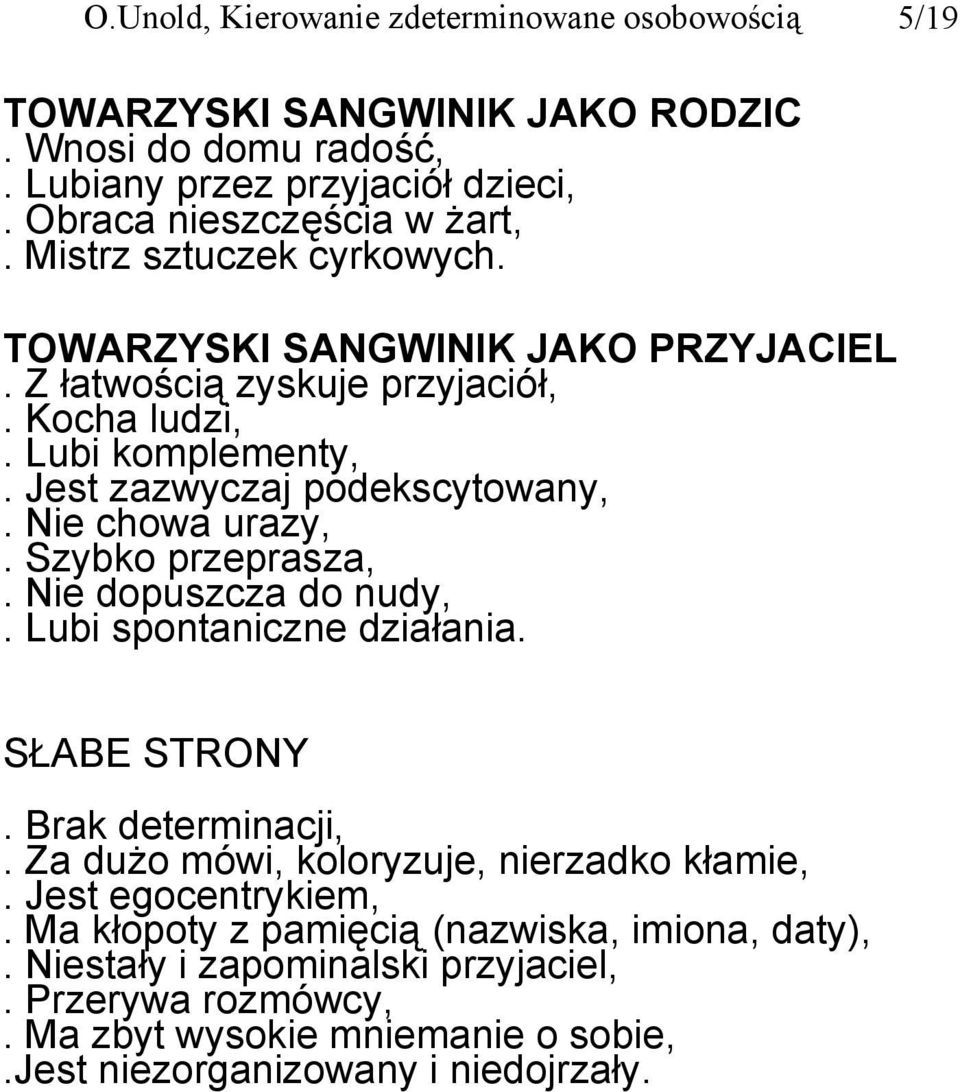 Nie chowa urazy,. Szybko przeprasza,. Nie dopuszcza do nudy,. Lubi spontaniczne działania. SŁABE STRONY. Brak determinacji,. Za dużo mówi, koloryzuje, nierzadko kłamie,.
