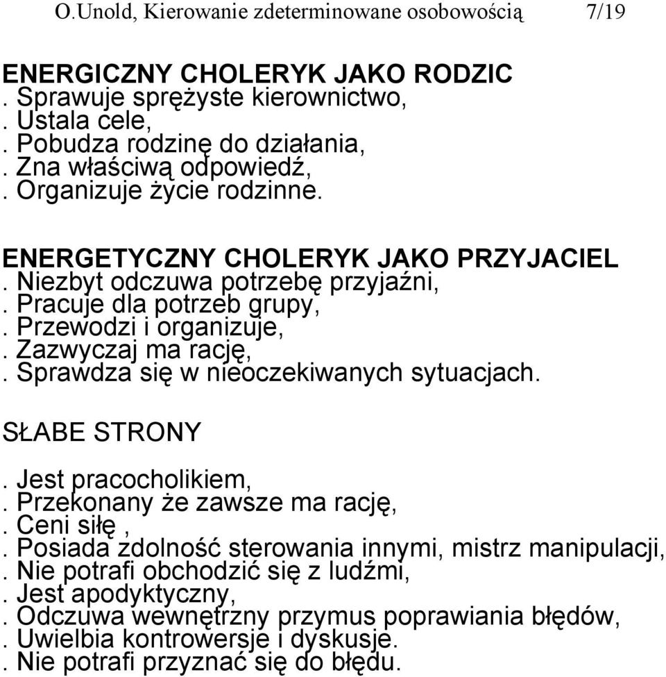 Zazwyczaj ma rację,. Sprawdza się w nieoczekiwanych sytuacjach. SŁABE STRONY. Jest pracocholikiem,. Przekonany że zawsze ma rację,. Ceni siłę,.