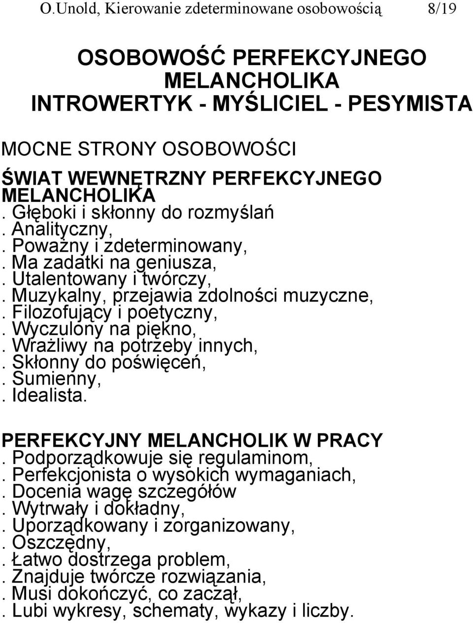Wyczulony na piękno,. Wrażliwy na potrzeby innych,. Skłonny do poświęceń,. Sumienny,. Idealista. PERFEKCYJNY MELANCHOLIK W PRACY. Podporządkowuje się regulaminom,.