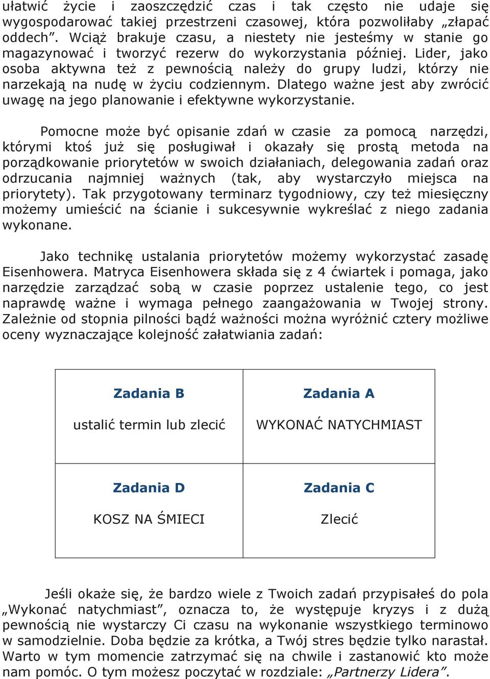 Lider, jako osoba aktywna też z pewnością należy do grupy ludzi, którzy nie narzekają na nudę w życiu codziennym. Dlatego ważne jest aby zwrócić uwagę na jego planowanie i efektywne wykorzystanie.