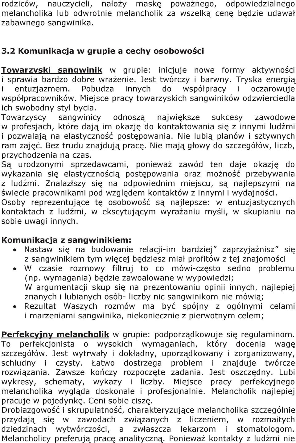 Pobudza innych do współpracy i oczarowuje współpracowników. Miejsce pracy towarzyskich sangwiników odzwierciedla ich swobodny styl bycia.