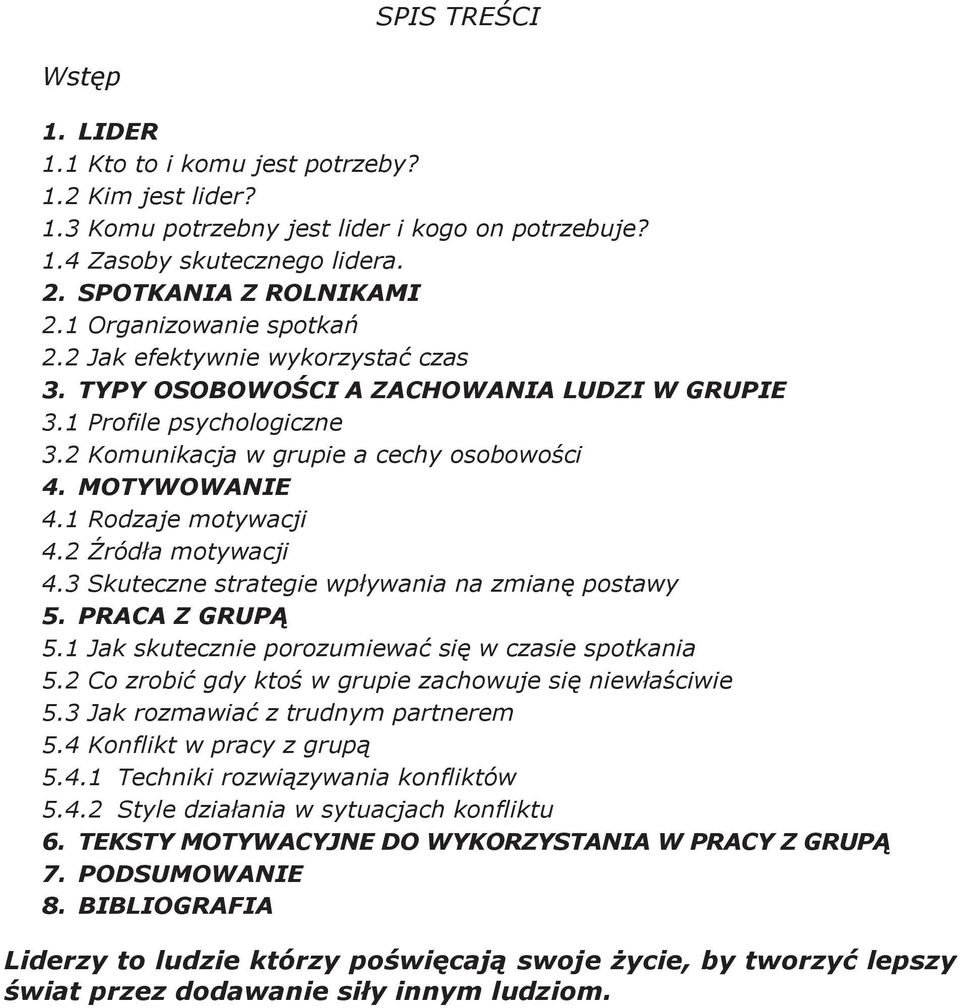 1 Rodzaje motywacji 4.2 Źródła motywacji 4.3 Skuteczne strategie wpływania na zmianę postawy 5. PRACA Z GRUPĄ 5.1 Jak skutecznie porozumiewać się w czasie spotkania 5.