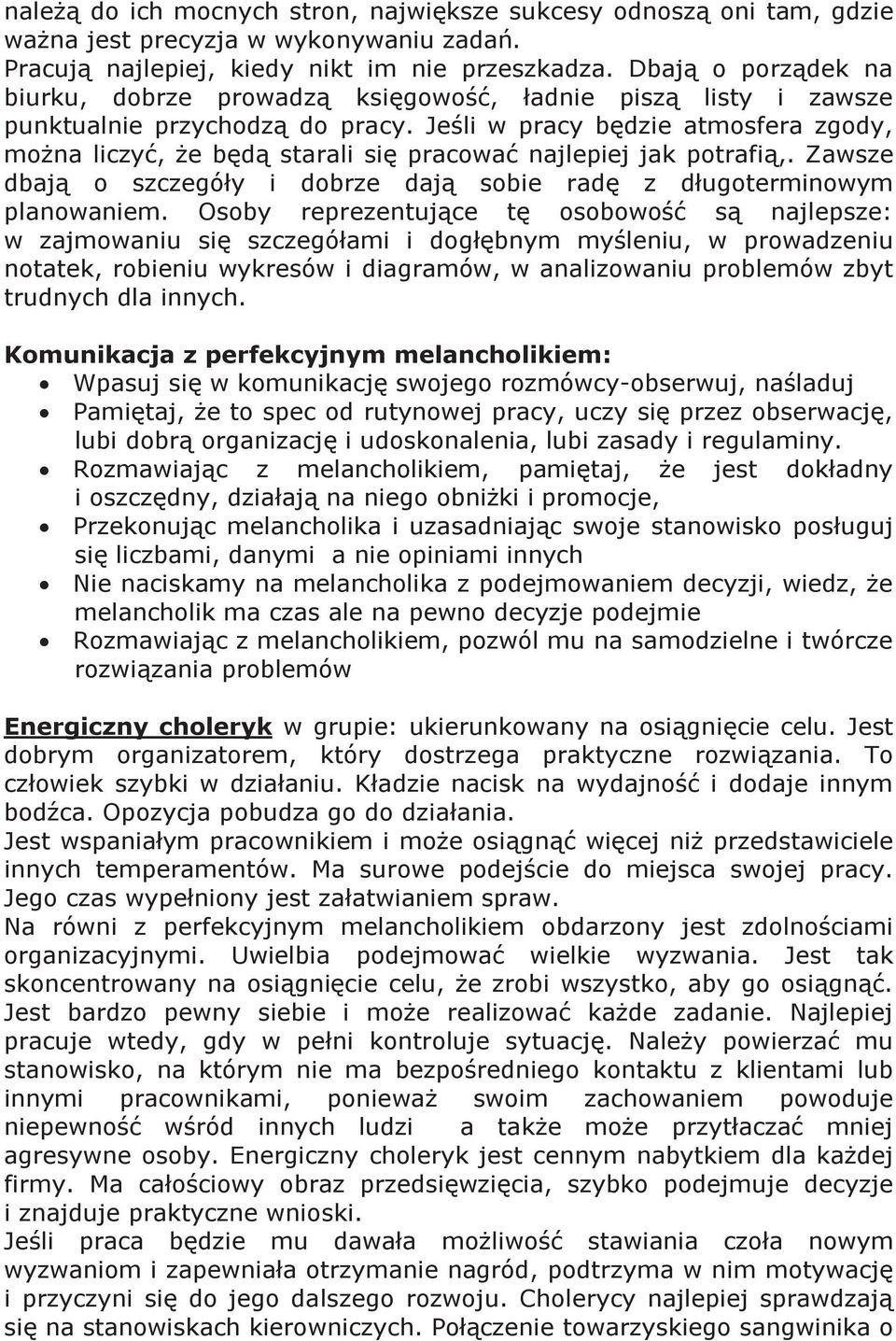 Jeśli w pracy będzie atmosfera zgody, można liczyć, że będą starali się pracować najlepiej jak potrafią,. Zawsze dbają o szczegóły i dobrze dają sobie radę z długoterminowym planowaniem.