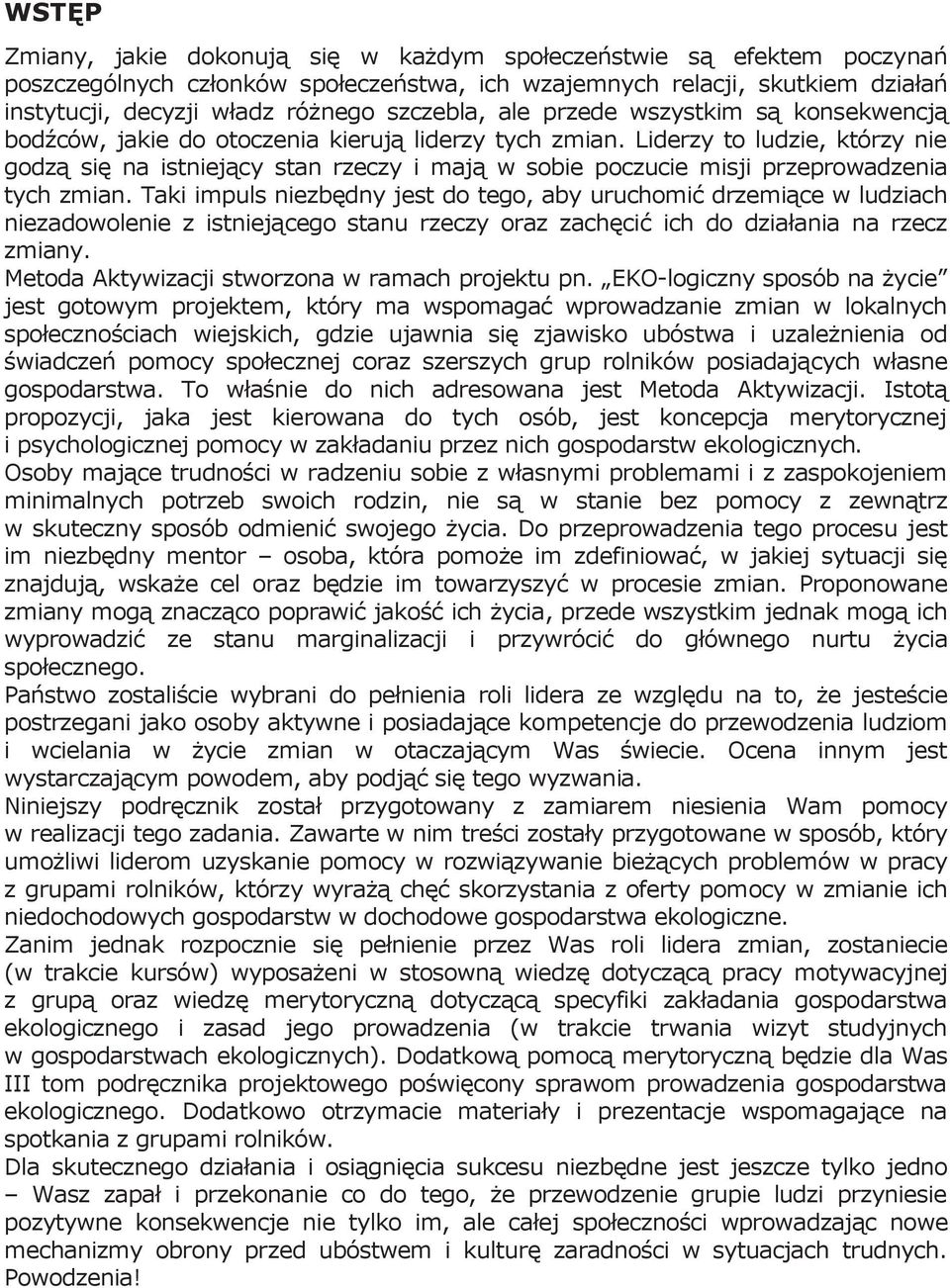 Liderzy to ludzie, którzy nie godzą się na istniejący stan rzeczy i mają w sobie poczucie misji przeprowadzenia tych zmian.