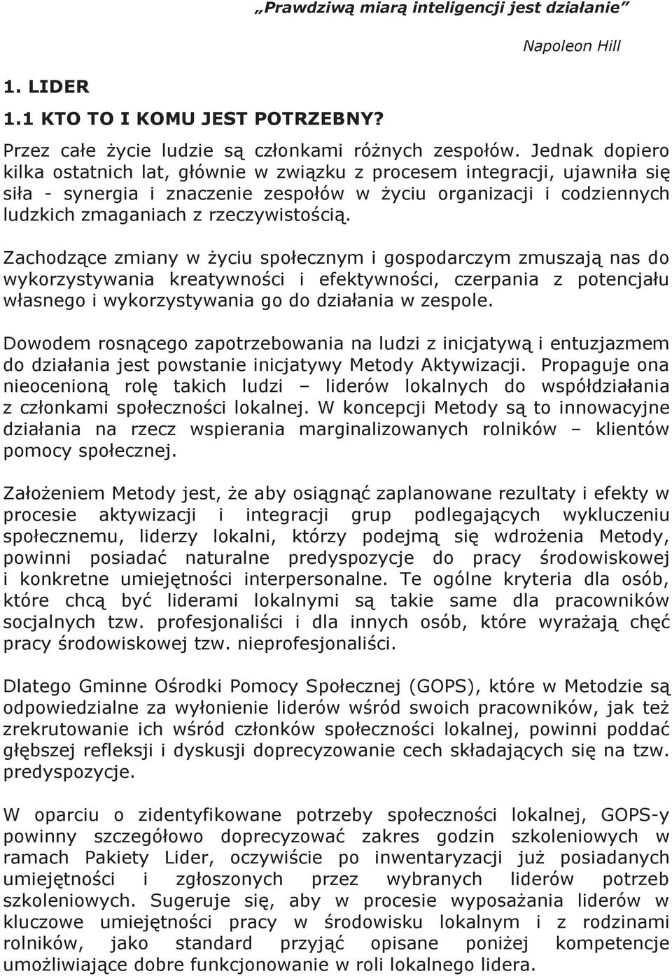 Zachodzące zmiany w życiu społecznym i gospodarczym zmuszają nas do wykorzystywania kreatywności i efektywności, czerpania z potencjału własnego i wykorzystywania go do działania w zespole.