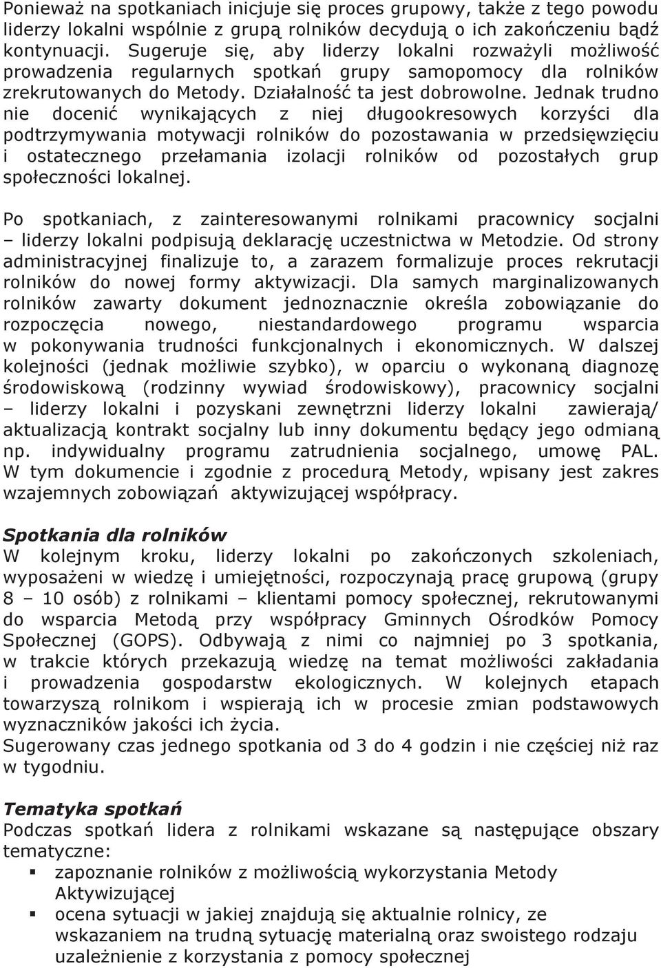 Jednak trudno nie docenić wynikających z niej długookresowych korzyści dla podtrzymywania motywacji rolników do pozostawania w przedsięwzięciu i ostatecznego przełamania izolacji rolników od