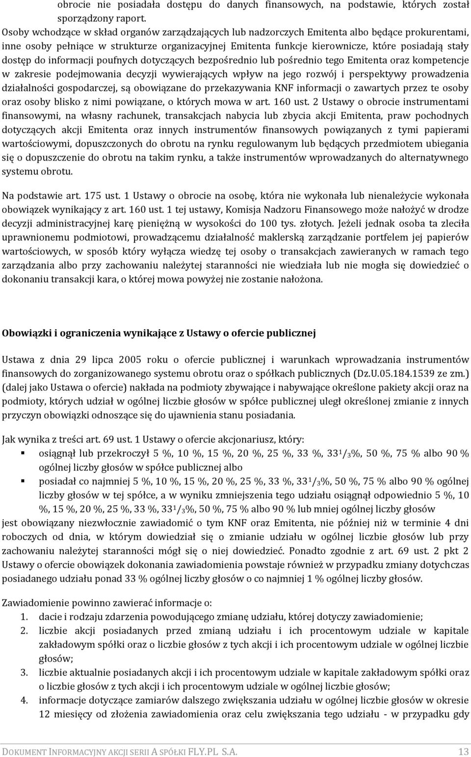 dostęp do informacji poufnych dotyczących bezpośrednio lub pośrednio tego Emitenta oraz kompetencje w zakresie podejmowania decyzji wywierających wpływ na jego rozwój i perspektywy prowadzenia