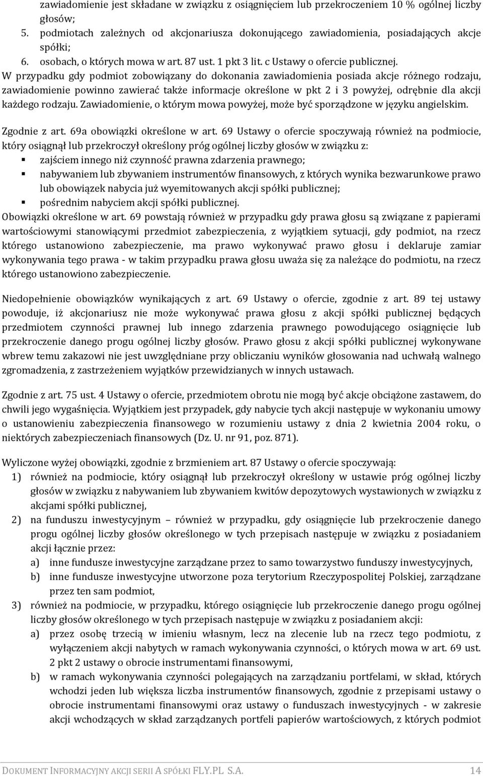 W przypadku gdy podmiot zobowiązany do dokonania zawiadomienia posiada akcje różnego rodzaju, zawiadomienie powinno zawierać także informacje określone w pkt 2 i 3 powyżej, odrębnie dla akcji każdego