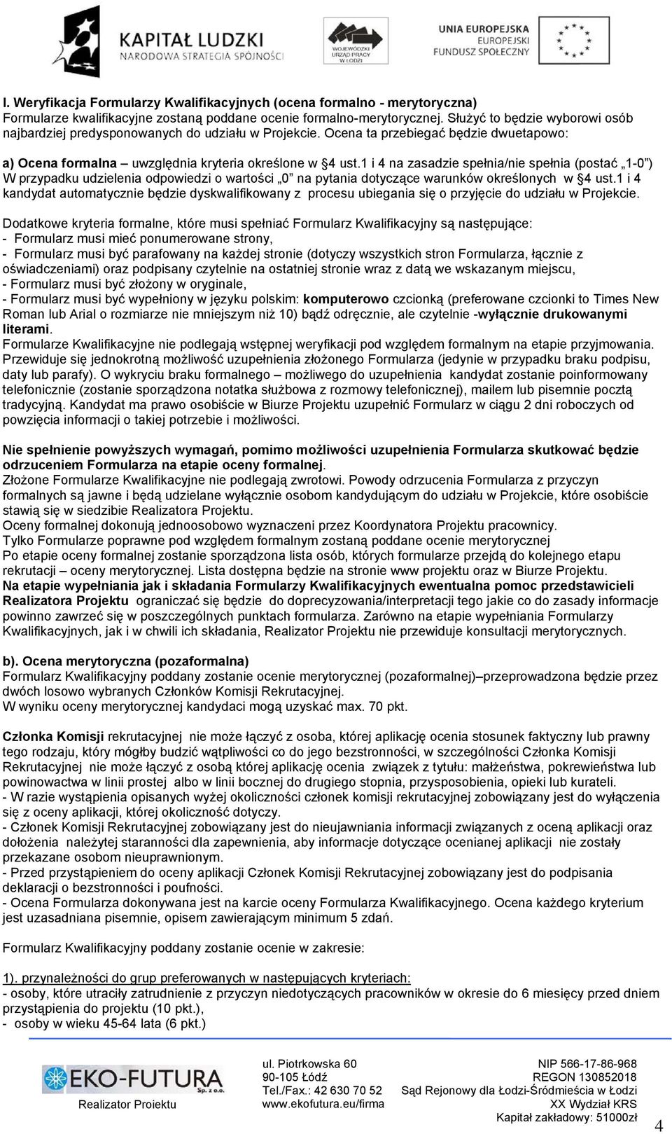 1 i 4 na zasadzie spełnia/nie spełnia (postać 1-0 ) W przypadku udzielenia odpowiedzi o wartości 0 na pytania dotyczące warunków określonych w 4 ust.