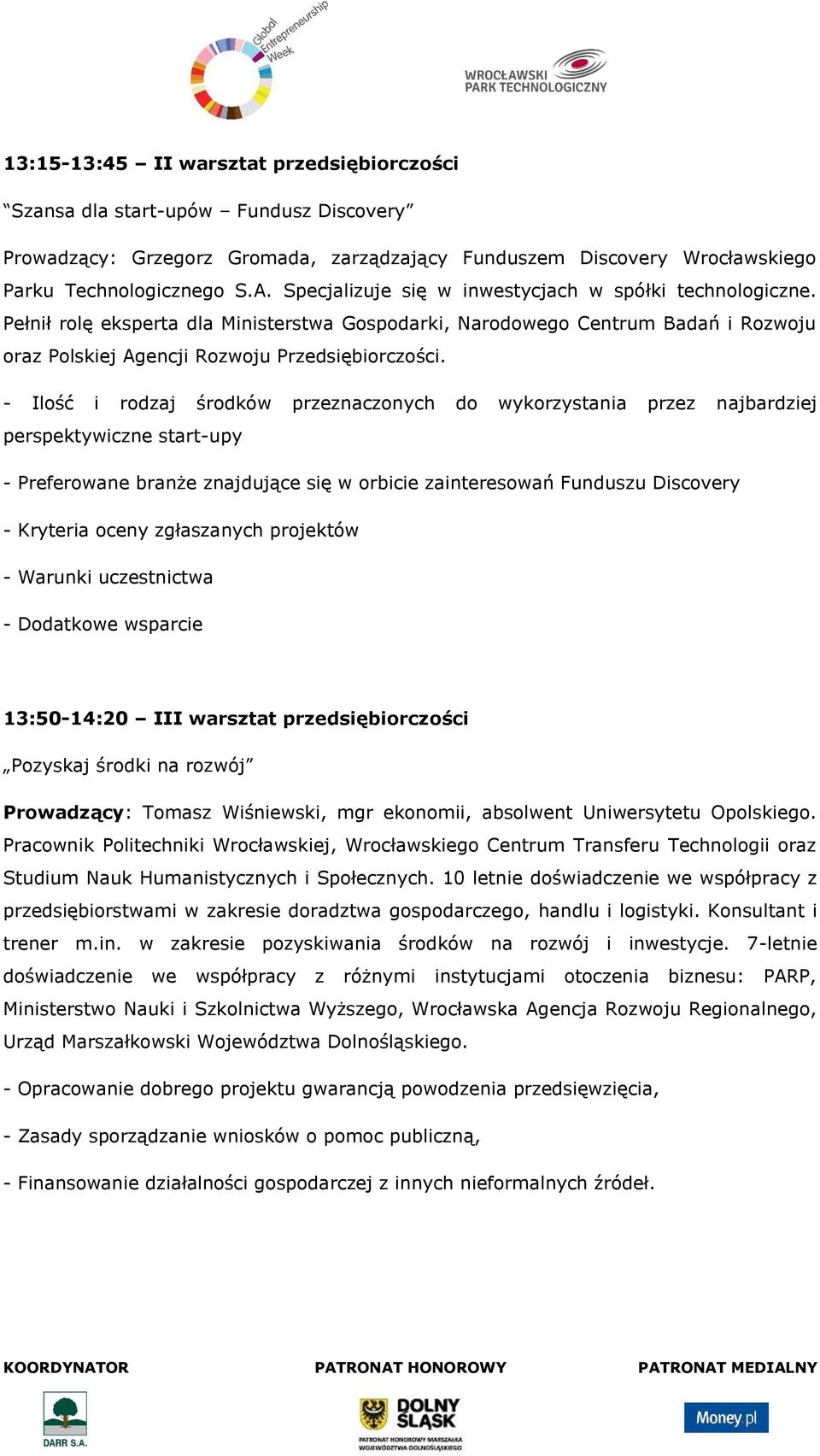 - Ilość i rodzaj środków przeznaczonych do wykorzystania przez najbardziej perspektywiczne start-upy - Preferowane branże znajdujące się w orbicie zainteresowań Funduszu Discovery - Kryteria oceny